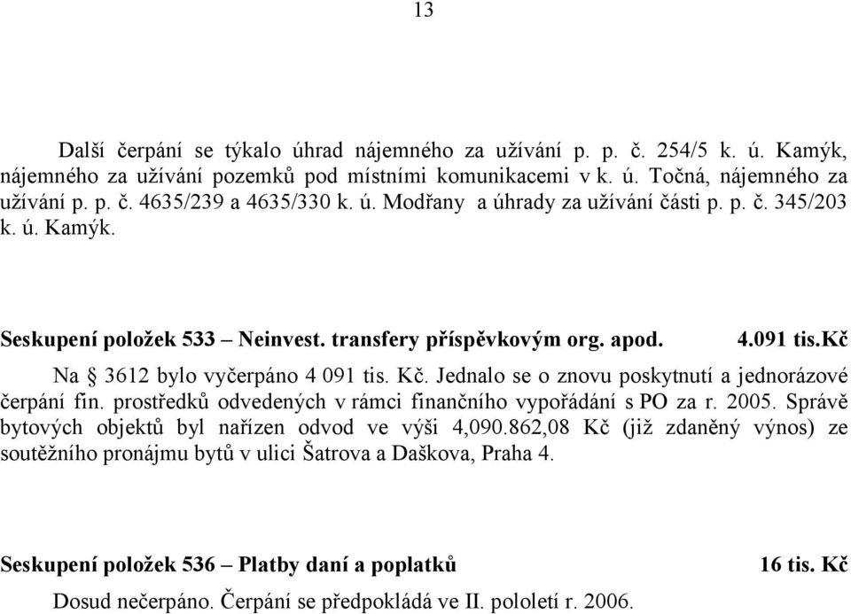 Jednalo se o znovu poskytnutí a jednorázové čerpání fin. prostředků odvedený ch v rámci finančního vypořá dání s PO za r. 2005. Správě bytový ch objektů byl nařízen odvod ve výši 4,090.