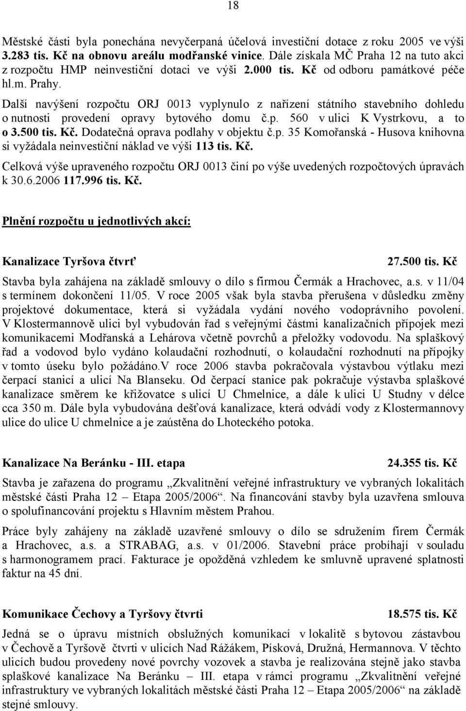 Další navýšení rozpočtu ORJ 0013 vyplynulo z nařízení státního stavebního dohledu o nutnosti provedení opravy bytového domu č.p. 560 v ulici K Vystrkovu, a to o 3.500 tis. Kč.