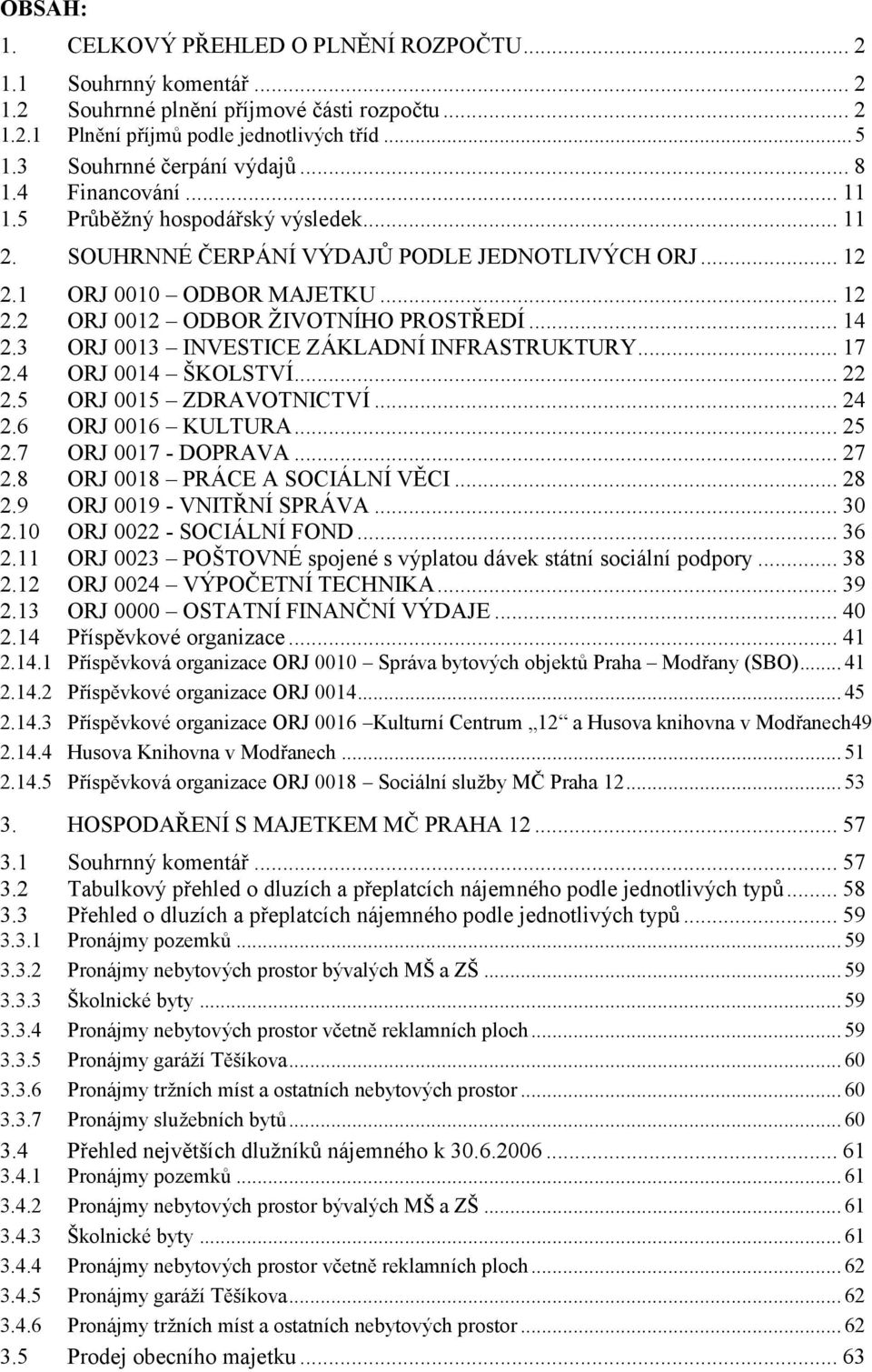 .. 14 2.3 ORJ 0013 INVESTICE ZÁKLADNÍ INFRASTRUKTURY... 17 2.4 ORJ 0014 Š KOLSTVÍ... 22 2.5 ORJ 0015 ZDRAVOTNICTVÍ... 24 2.6 ORJ 0016 KULTURA... 25 2.7 ORJ 0017 - DOPRAVA... 27 2.