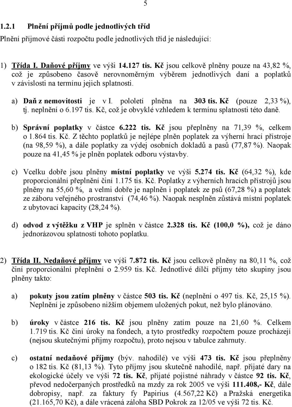 pololetí plněna na 303 tis. Kč (pouze 2,33 %), tj. neplnění o 6.197 tis. Kč, což je obvyklévzhledem k termínu splatnosti této daně. b) Správní poplatky v čá stce 6.222 tis.