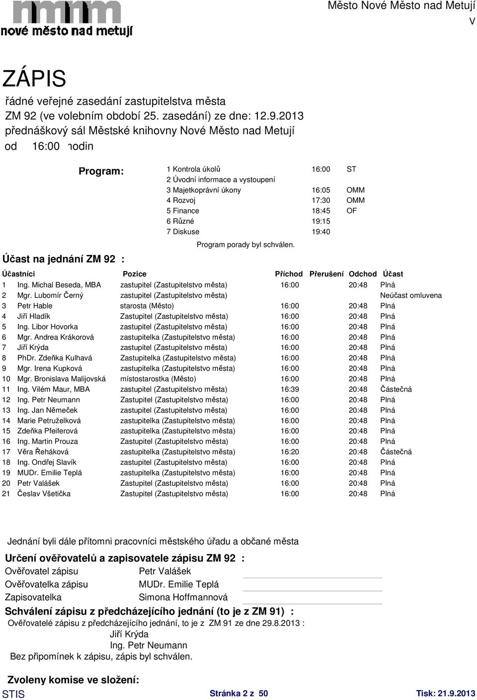 2013 přednáškový sál Městské knihovny Nové Město nad Metují od 16:00 hodin Program: Účast na jednání ZM 92 : 1 Kontrola úkolů 16:00 ST 2 Úvodní informace a vystoupení 3 Majetkoprávní úkony 16:05 OMM