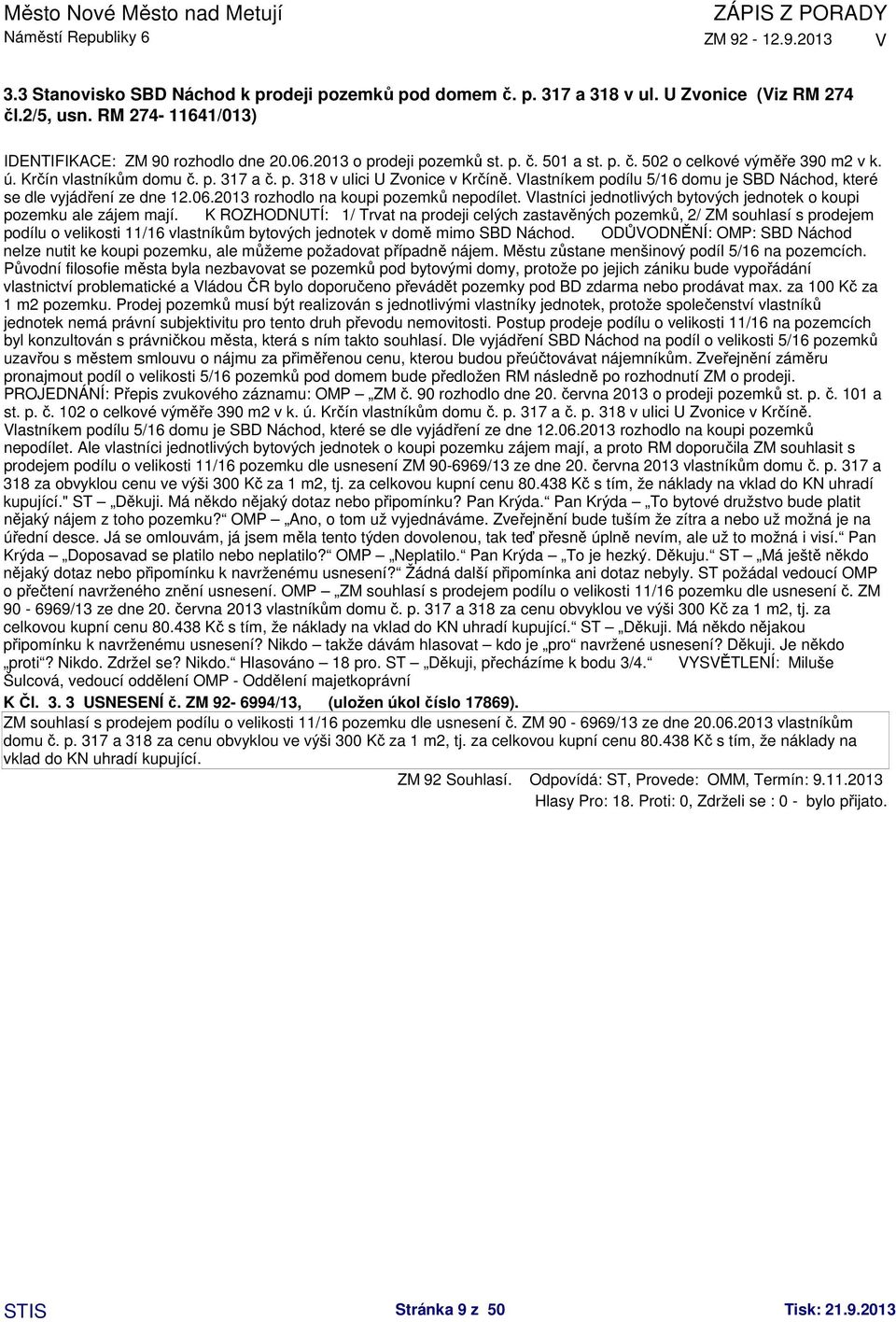 2013 rozhodlo na koupi pozemků nepodílet. lastníci jednotlivých bytových jednotek o koupi pozemku ale zájem mají.