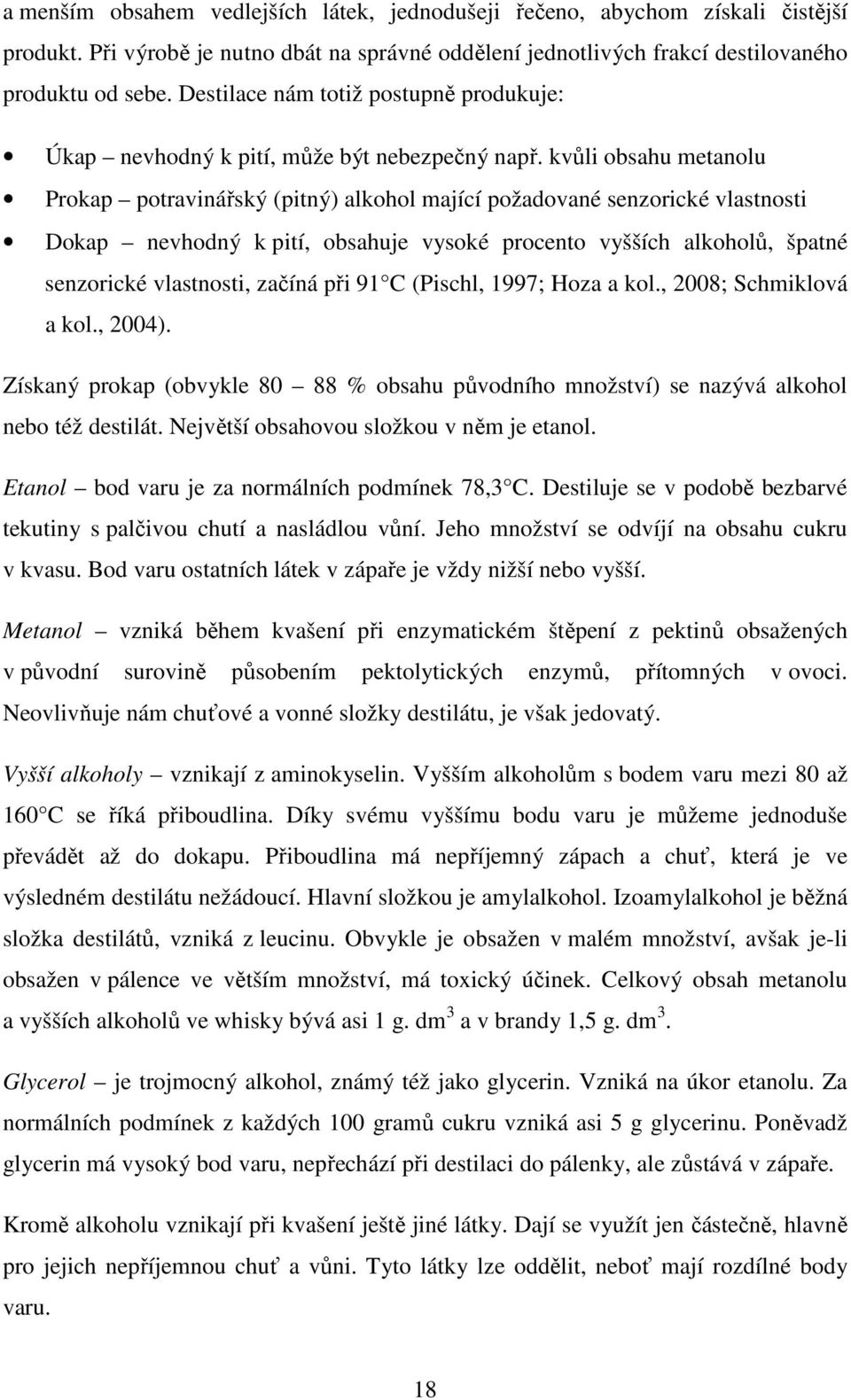 kvůli obsahu metanolu Prokap potravinářský (pitný) alkohol mající požadované senzorické vlastnosti Dokap nevhodný k pití, obsahuje vysoké procento vyšších alkoholů, špatné senzorické vlastnosti,