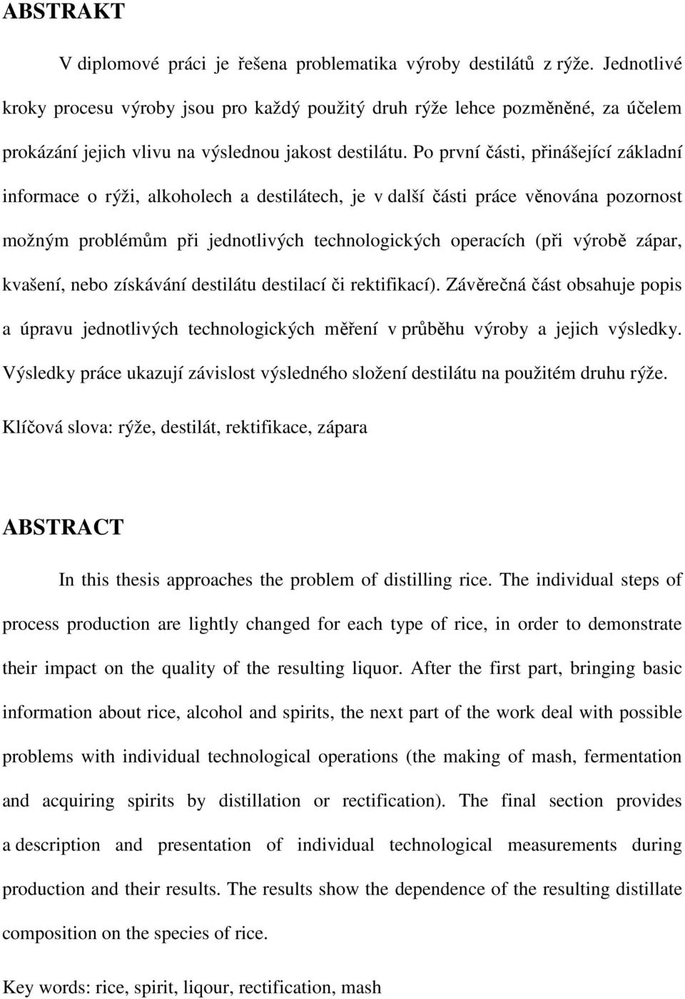 Po první části, přinášející základní informace o rýži, alkoholech a destilátech, je v další části práce věnována pozornost možným problémům při jednotlivých technologických operacích (při výrobě