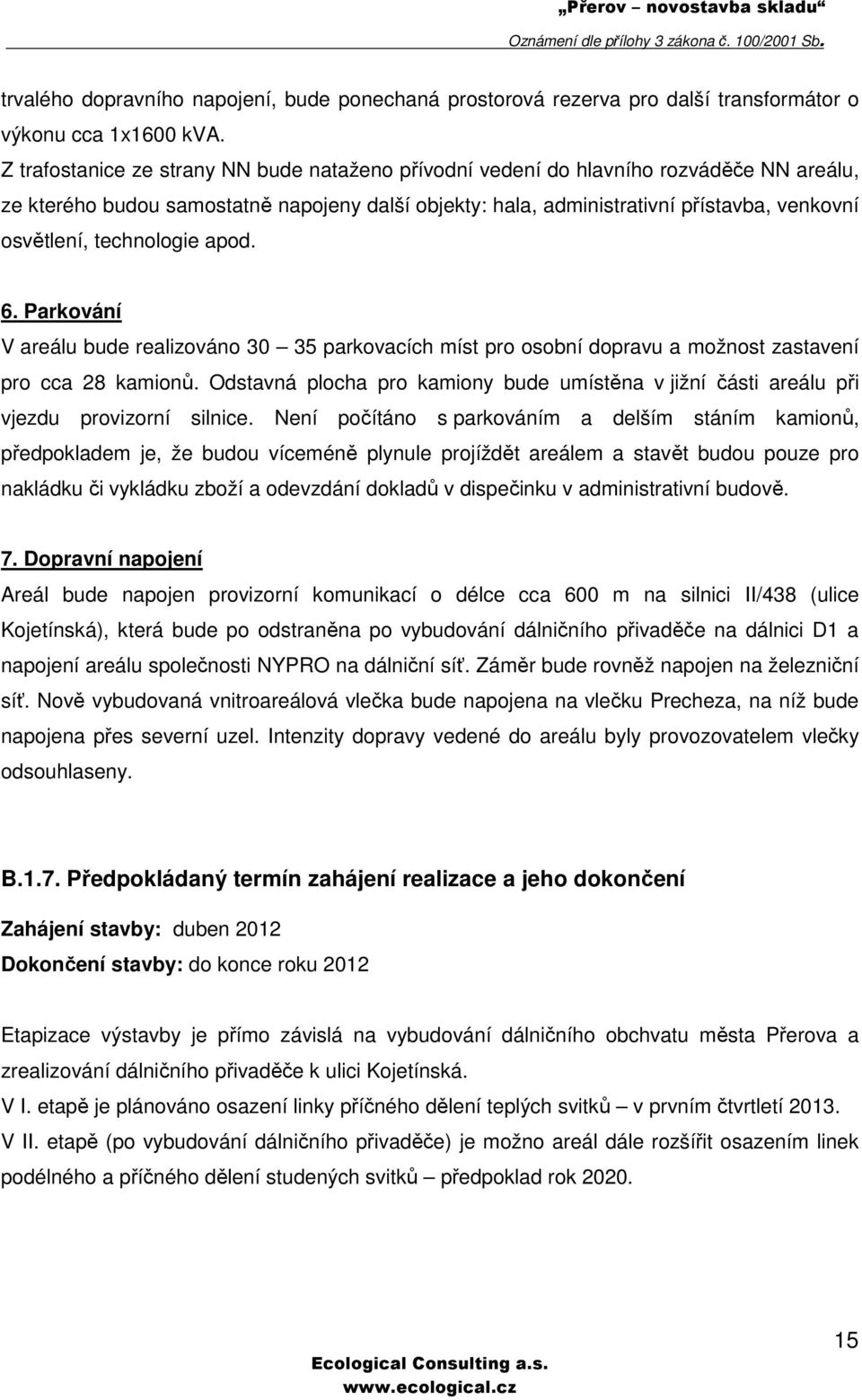 technologie apod. 6. Parkování V areálu bude realizováno 30 35 parkovacích míst pro osobní dopravu a možnost zastavení pro cca 28 kamionů.