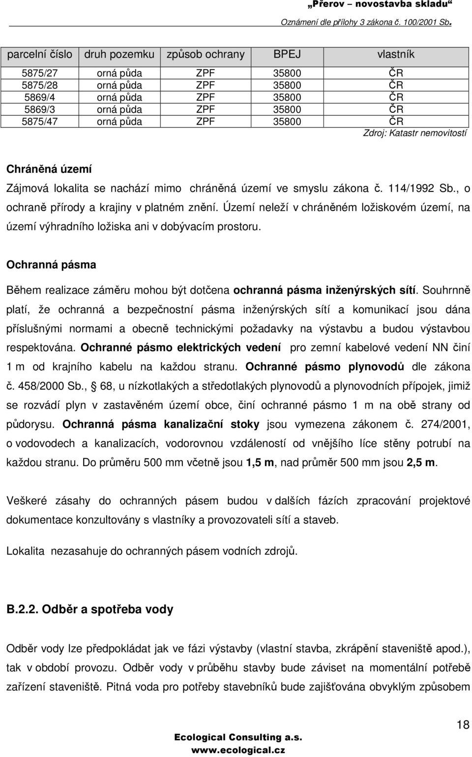 Území neleží v chráněném ložiskovém území, na území výhradního ložiska ani v dobývacím prostoru. Ochranná pásma Během realizace záměru mohou být dotčena ochranná pásma inženýrských sítí.