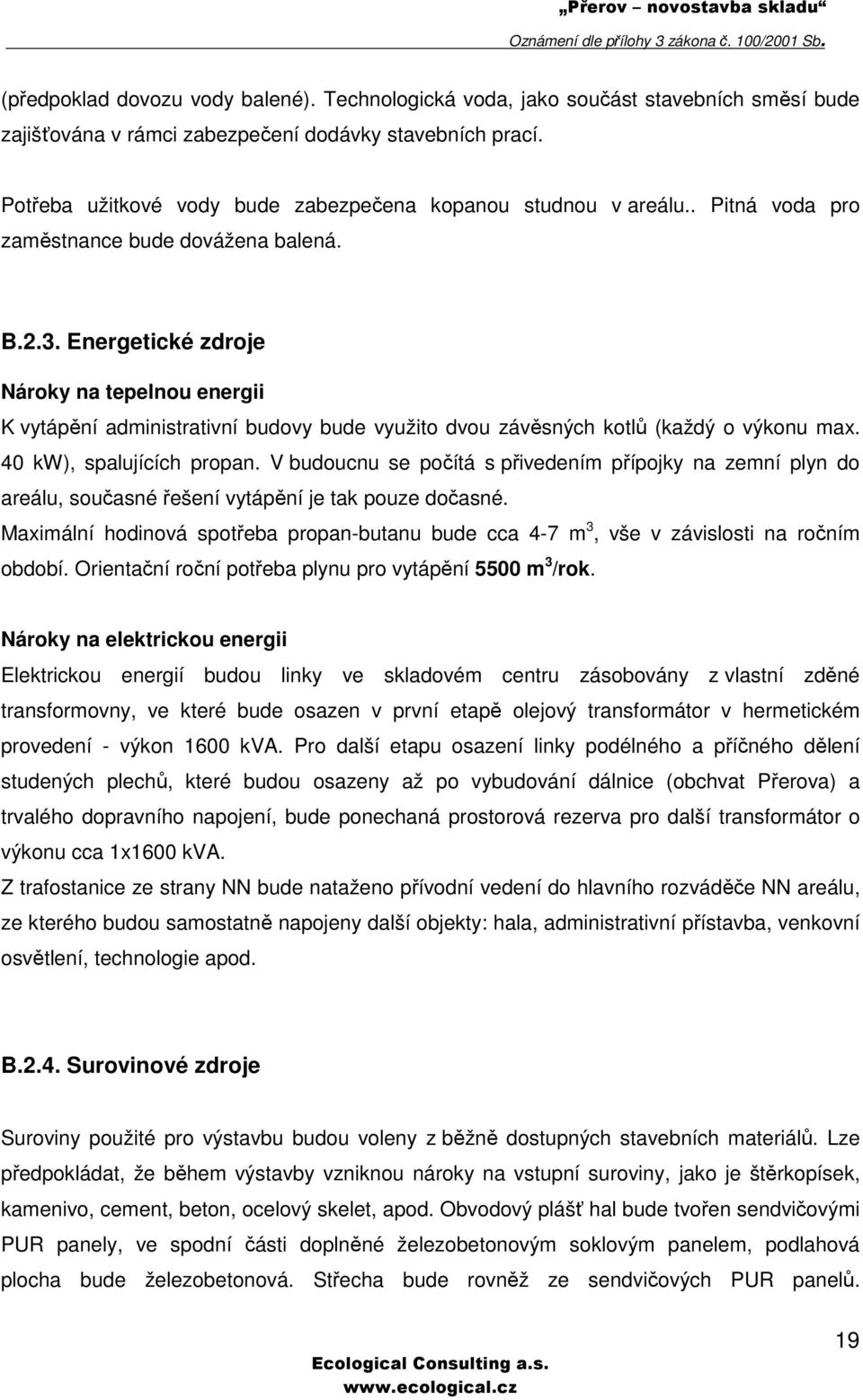 Energetické zdroje Nároky na tepelnou energii K vytápění administrativní budovy bude využito dvou závěsných kotlů (každý o výkonu max. 40 kw), spalujících propan.