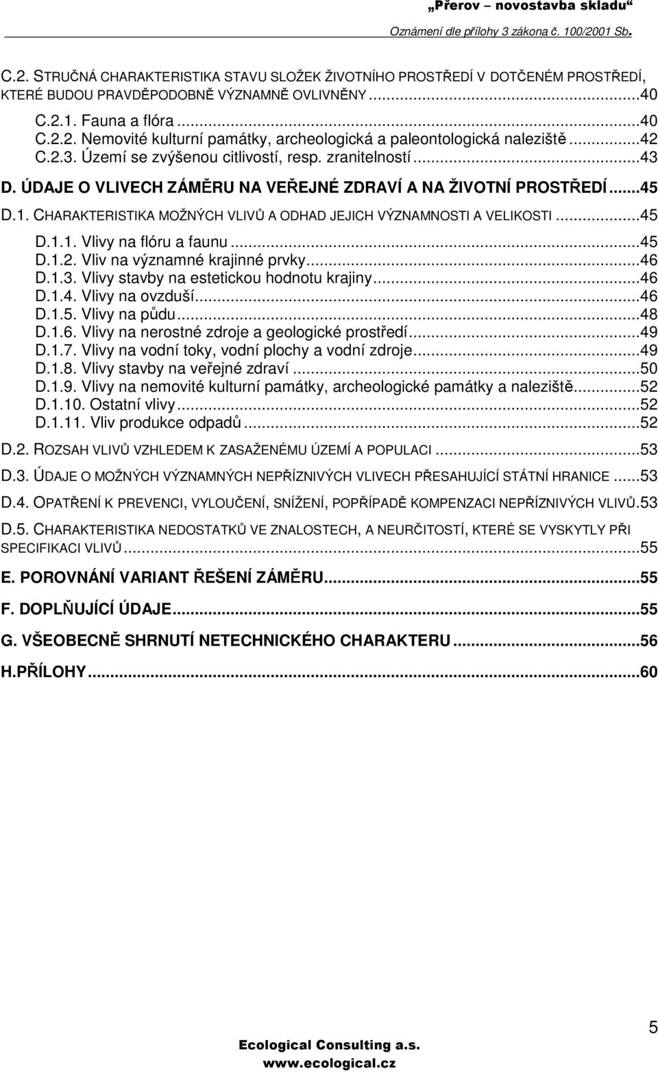 CHARAKTERISTIKA MOŽNÝCH VLIVŮ A ODHAD JEJICH VÝZNAMNOSTI A VELIKOSTI...45 D.1.1. Vlivy na flóru a faunu...45 D.1.2. Vliv na významné krajinné prvky...46 D.1.3.