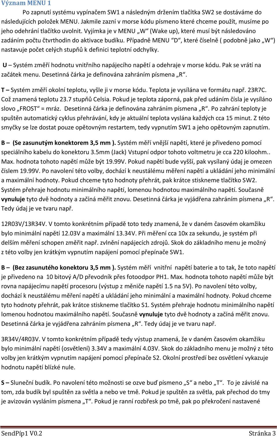 Případně MENU D, které číselně ( podobně jako W ) nastavuje počet celých stupňů k definici teplotní odchylky. U Systém změří hodnotu vnitřního napájecího napětí a odehraje v morse kódu.