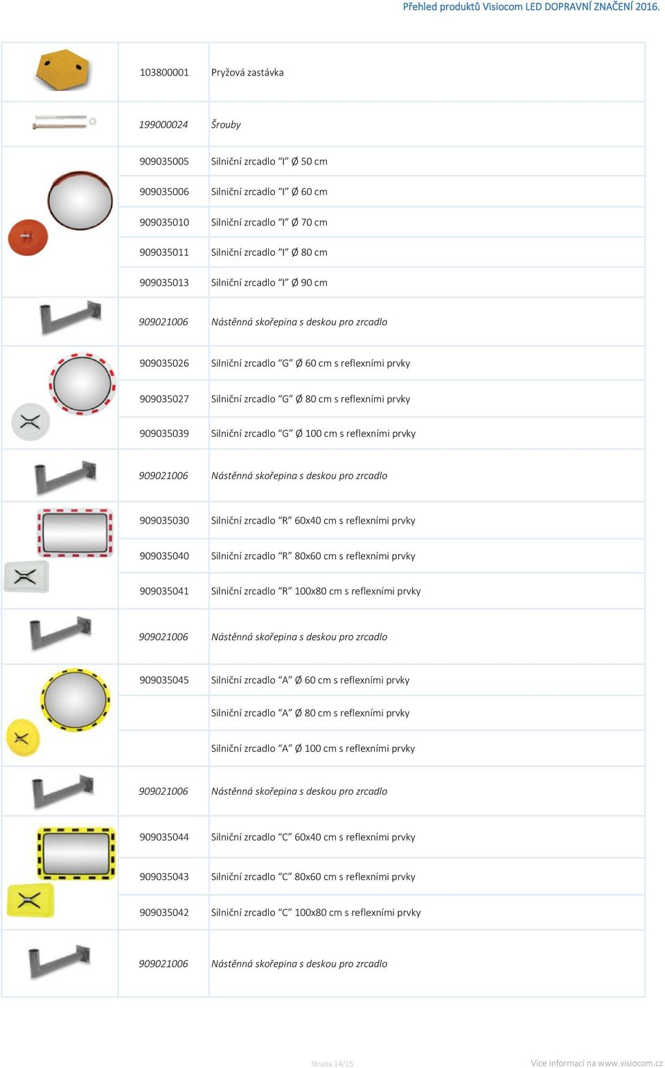 909035039 Silniční zrcadlo G Ø 100 cm s reflexními prvky 909021006 Nástěnná skořepina s deskou pro zrcadlo 909035030 Silniční zrcadlo R 60x40 cm s reflexními prvky 909035040 Silniční zrcadlo R 80x60