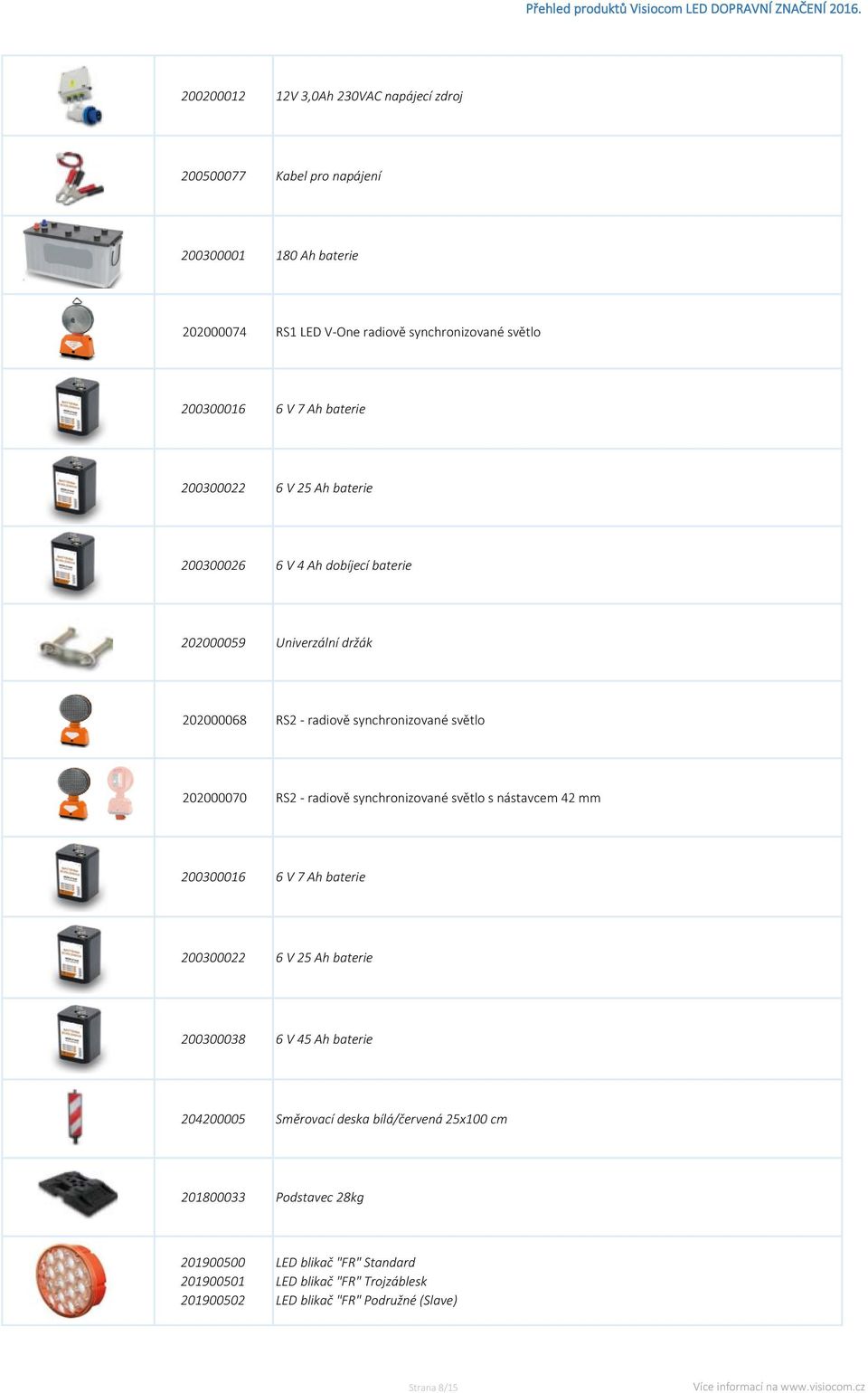 radiově synchronizované světlo s nástavcem 42 mm 200300016 6 V 7 Ah baterie 200300022 6 V 25 Ah baterie 200300038 6 V 45 Ah baterie 204200005 Směrovací deska