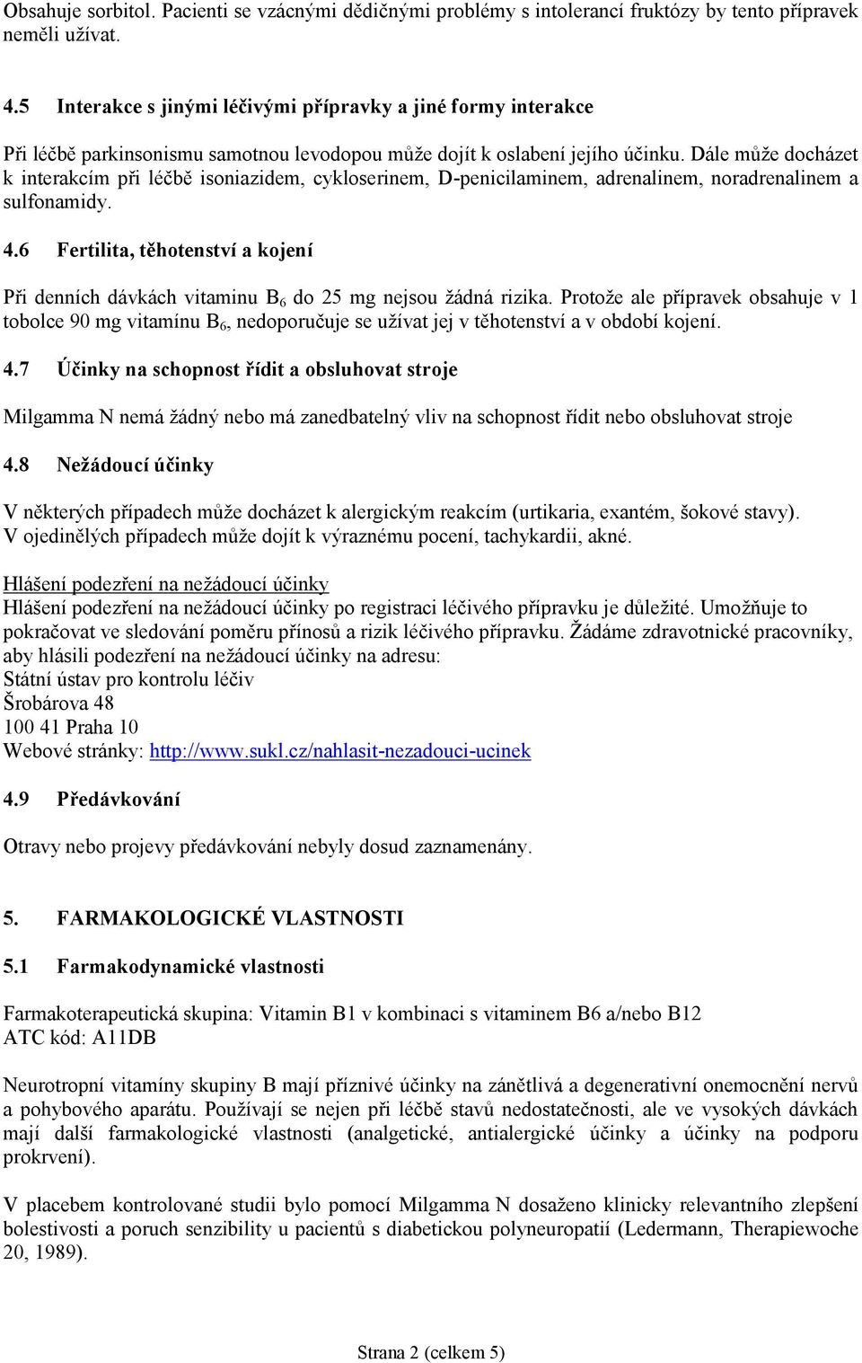 Dále může docházet k interakcím při léčbě isoniazidem, cykloserinem, D-penicilaminem, adrenalinem, noradrenalinem a sulfonamidy. 4.