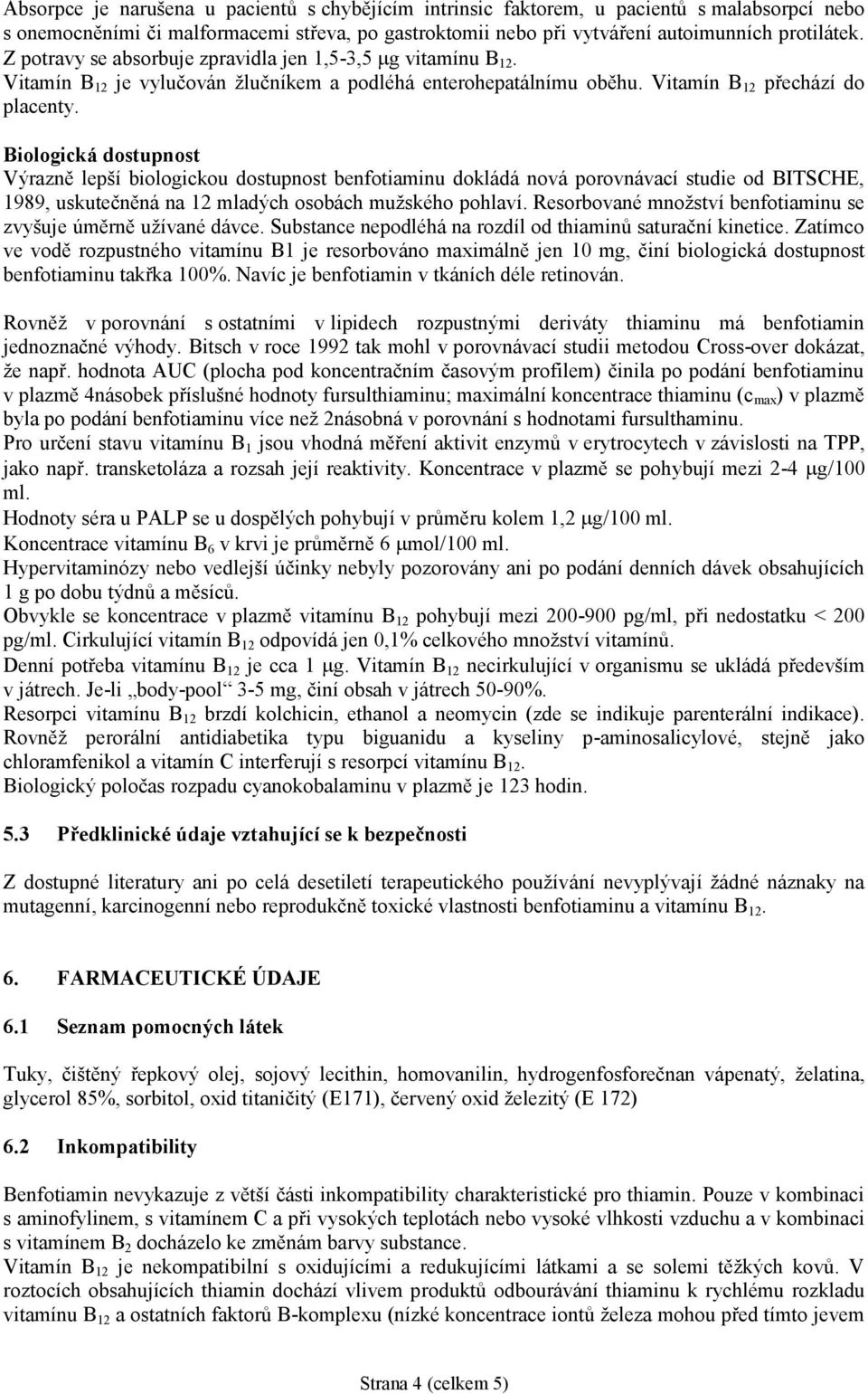 Biologická dostupnost Výrazně lepší biologickou dostupnost benfotiaminu dokládá nová porovnávací studie od BITSCHE, 1989, uskutečněná na 12 mladých osobách mužského pohlaví.