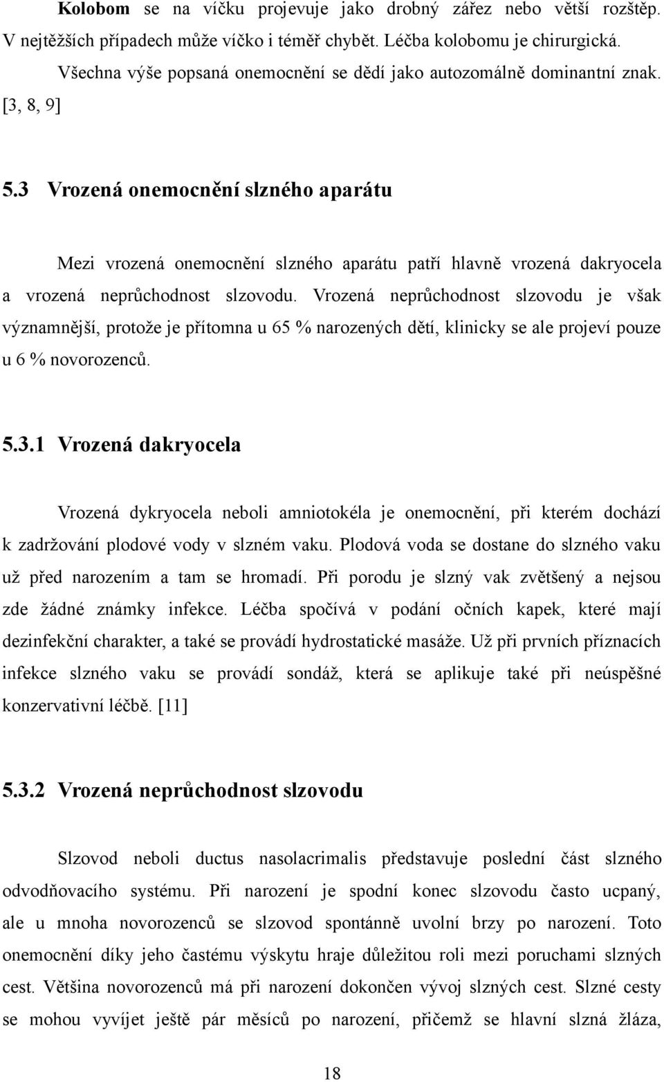 3 Vrozená onemocnění slzného aparátu Mezi vrozená onemocnění slzného aparátu patří hlavně vrozená dakryocela a vrozená neprůchodnost slzovodu.