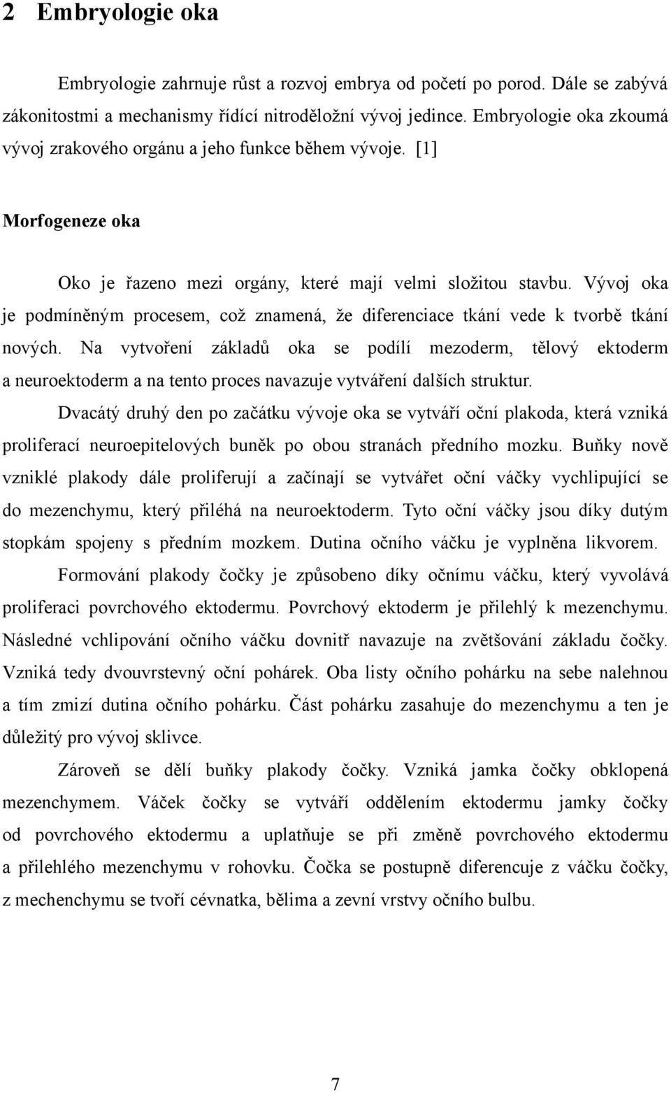 Vývoj oka je podmíněným procesem, což znamená, že diferenciace tkání vede k tvorbě tkání nových.