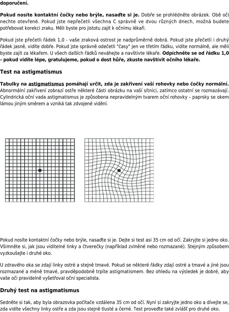 Pokud jste přečetli řádek 1,0 - vaše zraková ostrost je nadprůměrně dobrá. Pokud jste přečetli i druhý řádek jasně, vidíte dobře.