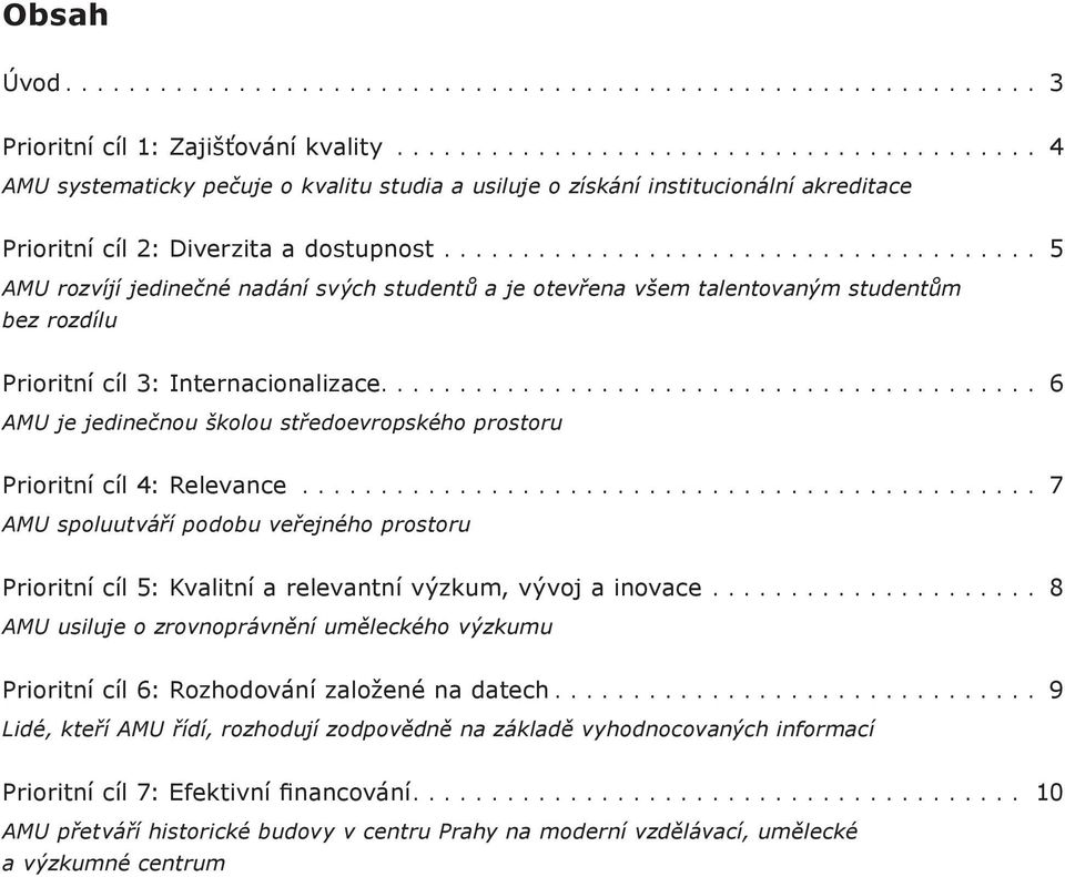 ... 6 AMU je jedinečnou školou středoevropského prostoru Prioritní cíl 4: Relevance.... 7 AMU spoluutváří podobu veřejného prostoru Prioritní cíl 5: Kvalitní a relevantní výzkum, vývoj a inovace.