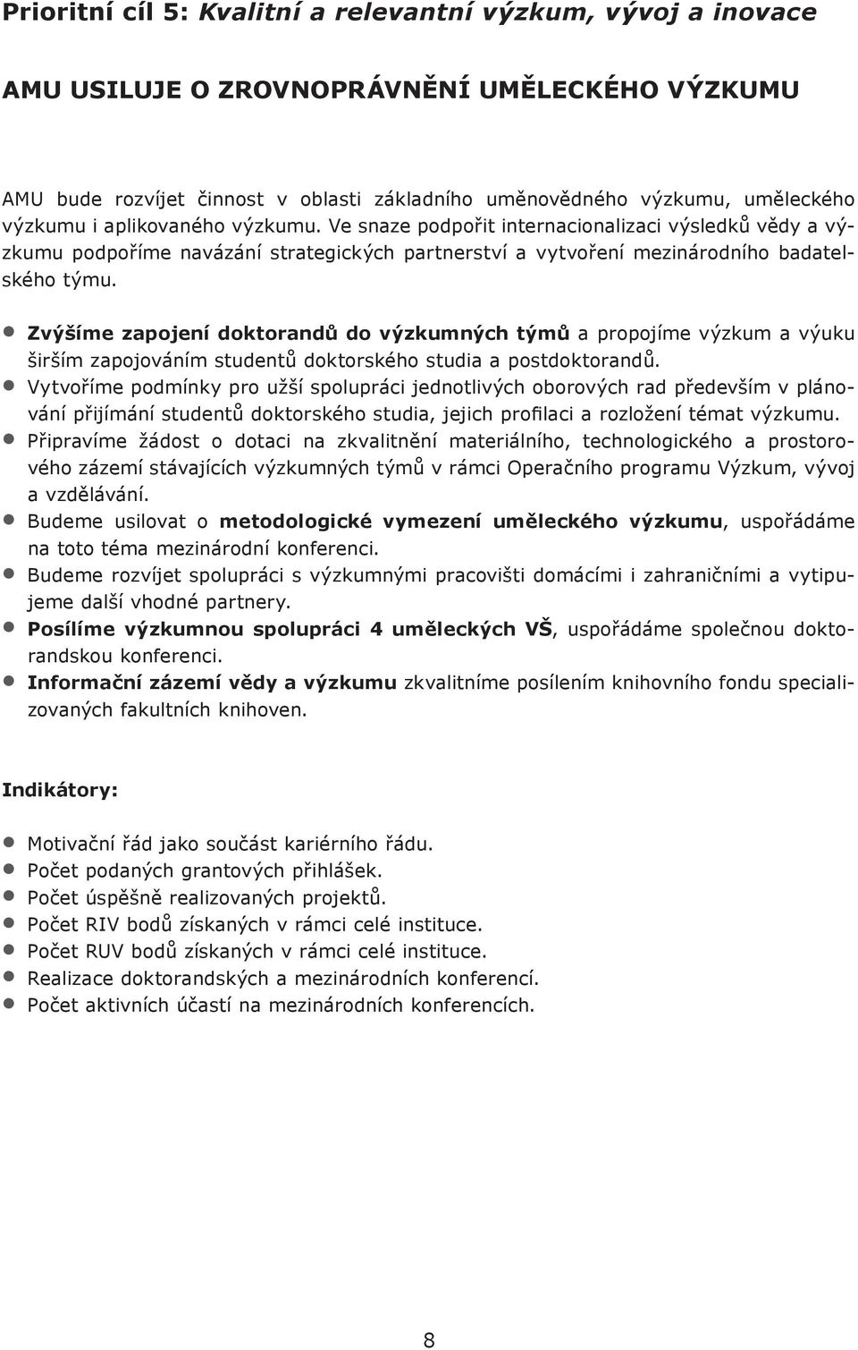 z Zvýšíme zapojení doktorandů do výzkumných týmů a propojíme výzkum a výuku širším zapojováním studentů doktorského studia a postdoktorandů.