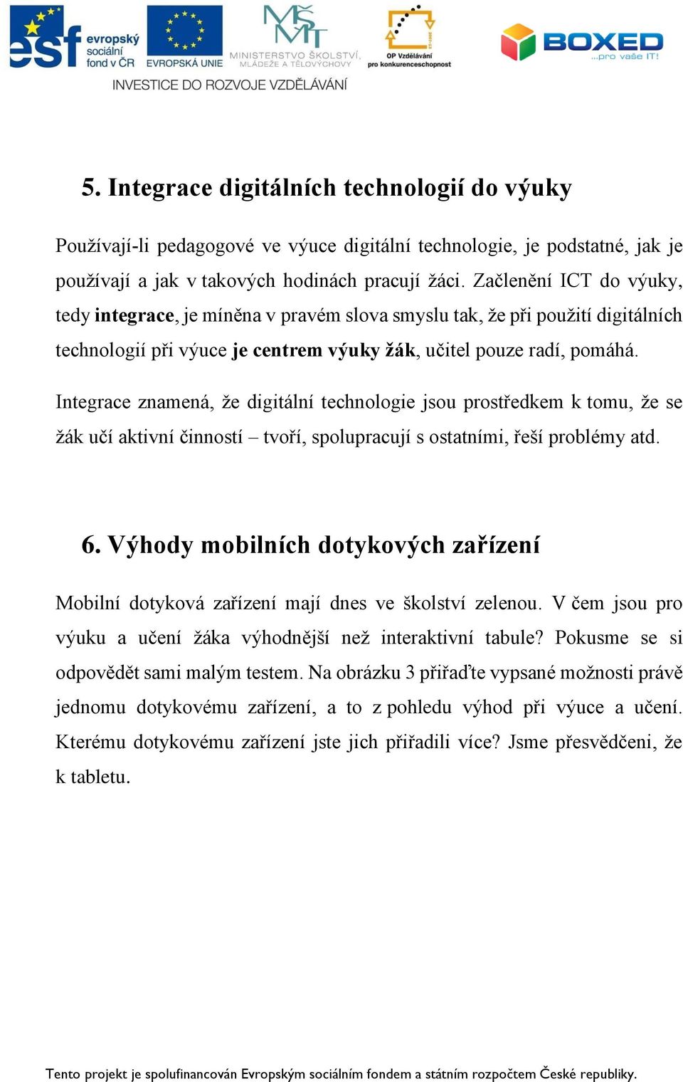 Integrace znamená, že digitální technologie jsou prostředkem k tomu, že se žák učí aktivní činností tvoří, spolupracují s ostatními, řeší problémy atd. 6.