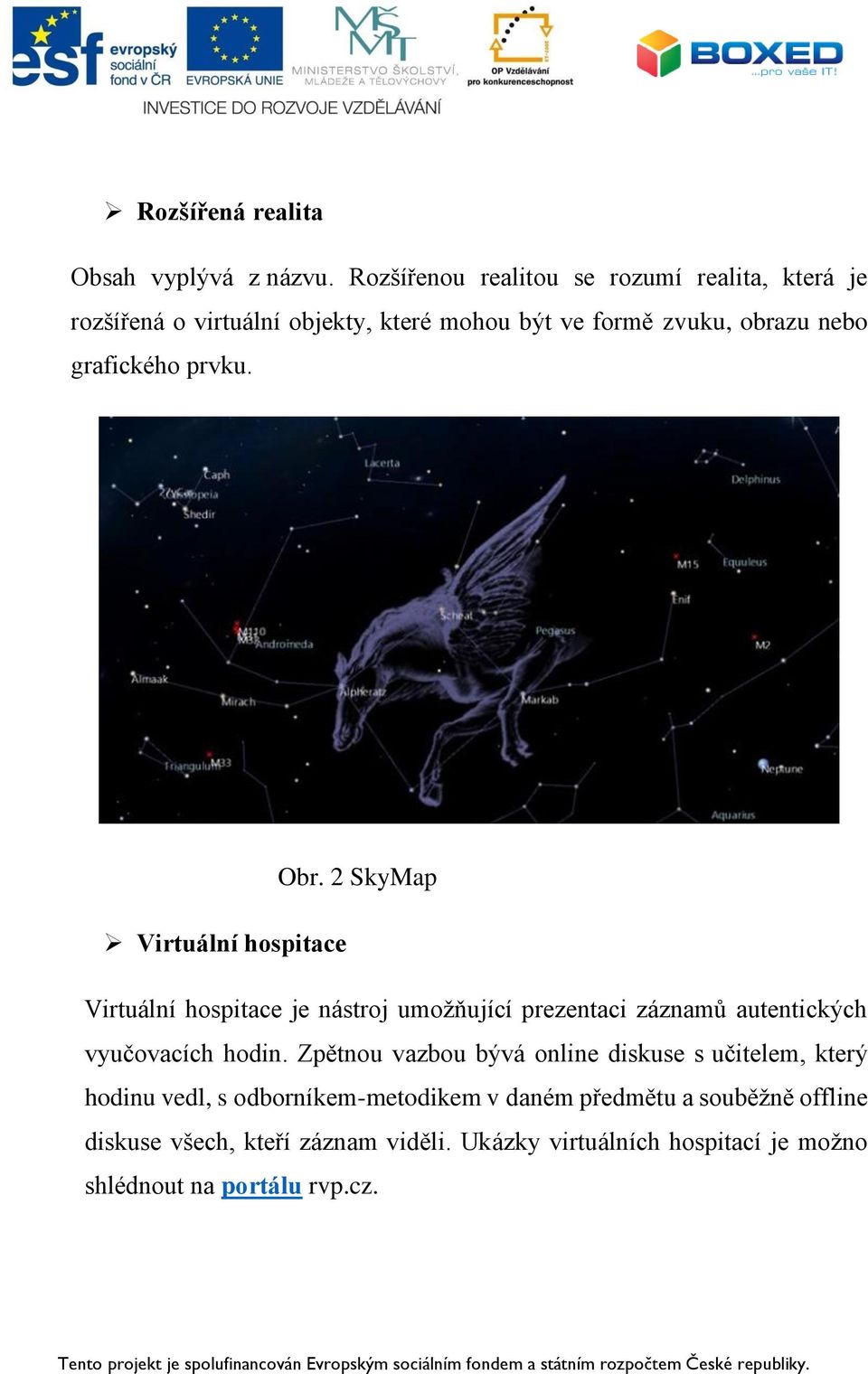 prvku. Obr. 2 SkyMap Virtuální hospitace Virtuální hospitace je nástroj umožňující prezentaci záznamů autentických vyučovacích hodin.