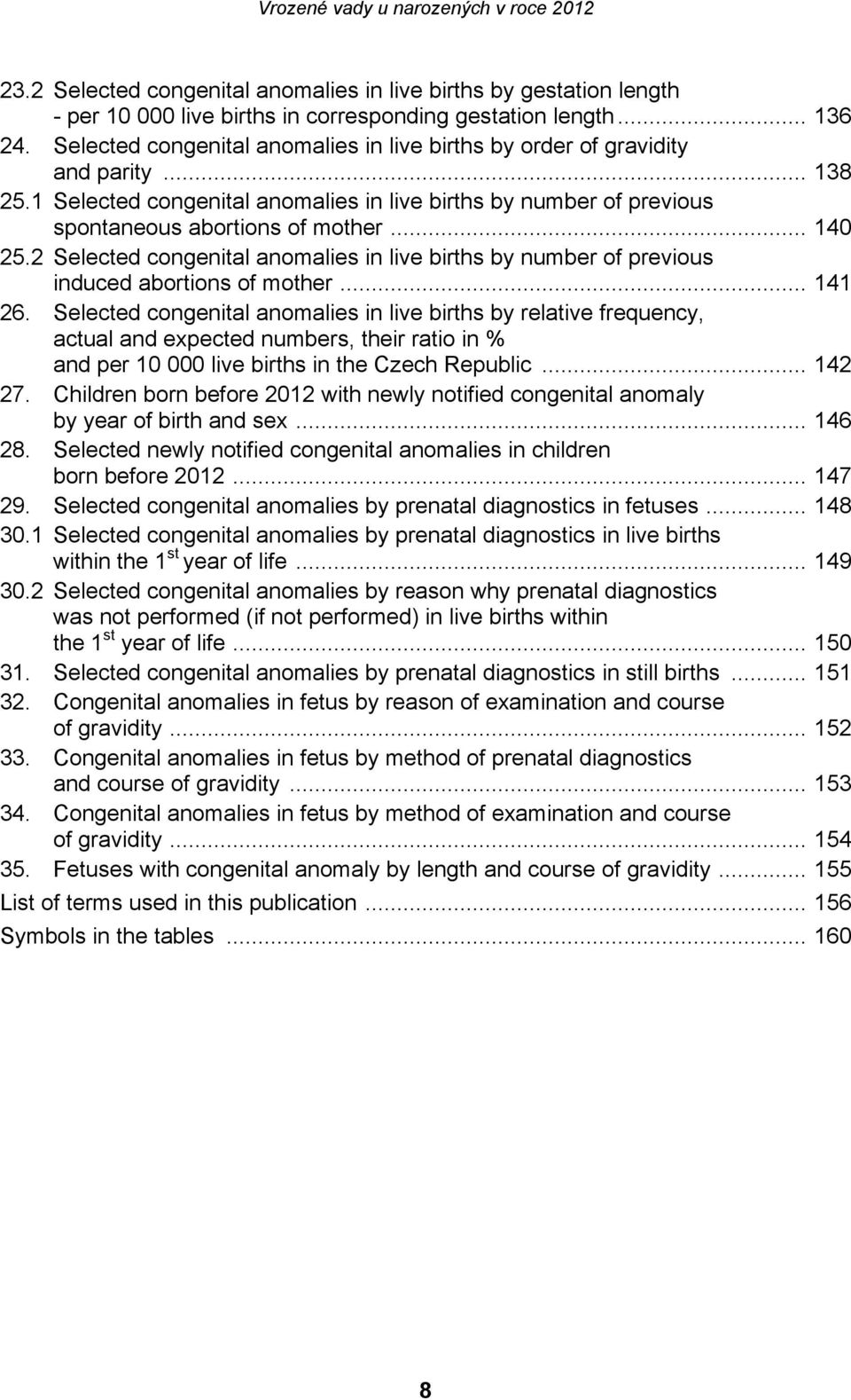2 Selected congenital anomalies in live births by number of previous induced abortions of mother... 141 26.