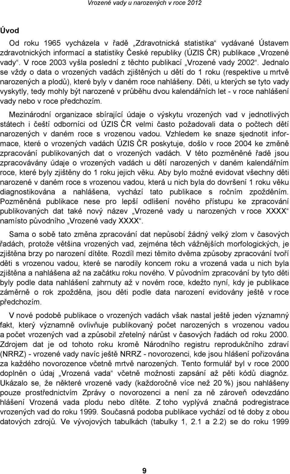 Jednalo se vždy o data o vrozených vadách zjištěných u dětí do 1 roku (respektive u mrtvě narozených a plodů), které byly v daném roce nahlášeny.