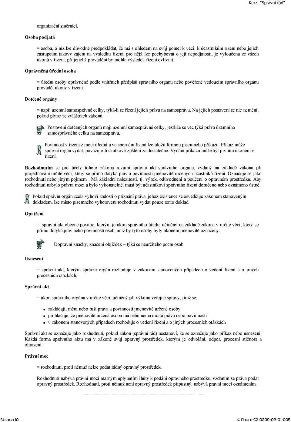 nepodjatosti, je vyloučena ze všech úkonů v řízení, při jejichž provádění by mohla výsledek řízení ovlivnit.