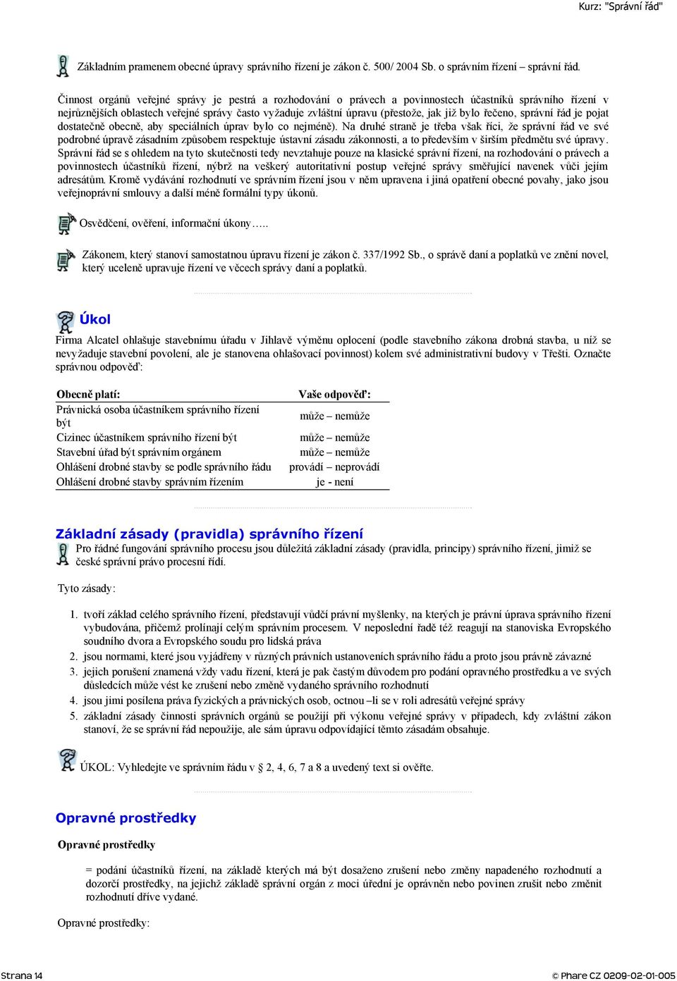 bylo řečeno, správní řád je pojat dostatečně obecně, aby speciálních úprav bylo co nejméně).