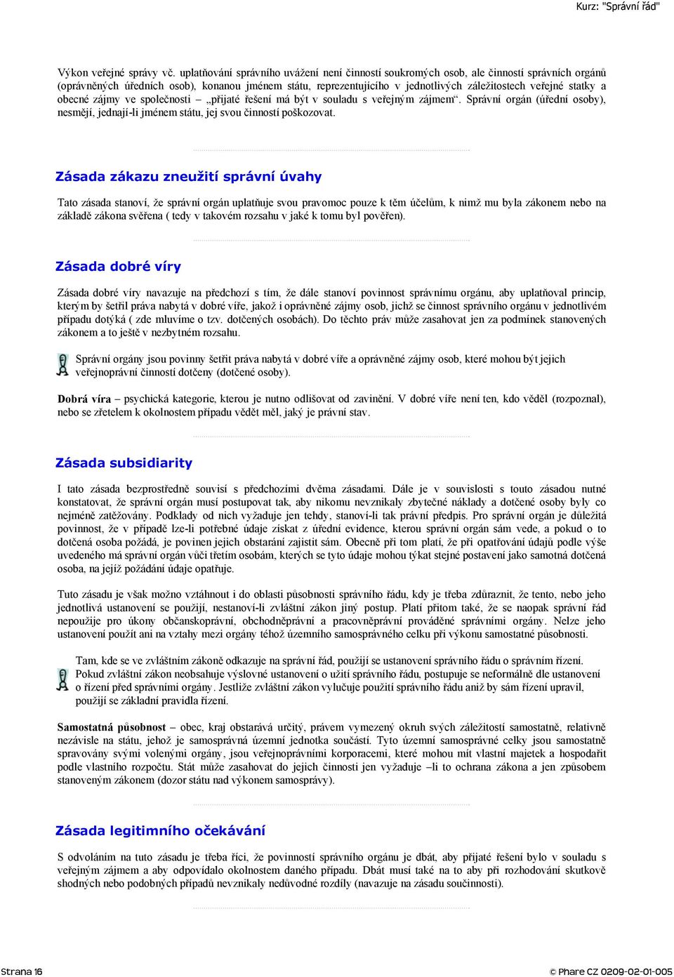 statky a obecné zájmy ve společnosti přijaté řešení má být v souladu s veřejným zájmem. Správní orgán (úřední osoby), nesmějí, jednají-li jménem státu, jej svou činností poškozovat.
