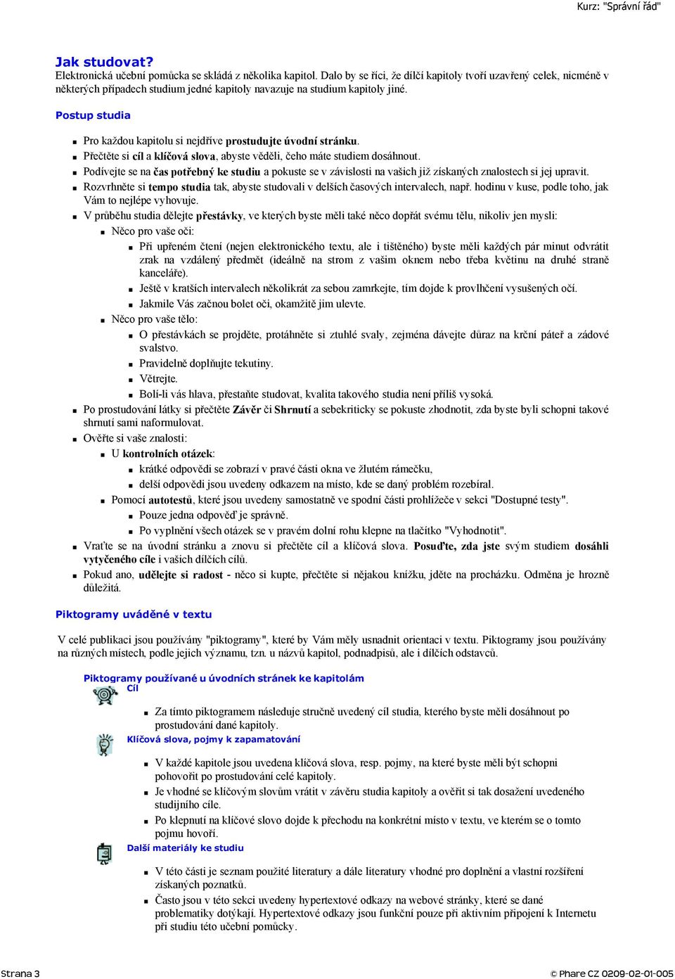 Postup studia Pro každou kapitolu si nejdříve prostudujte úvodní stránku. Přečtěte si cíl a klíčová slova,abyste věděli, čeho máte studiem dosáhnout.