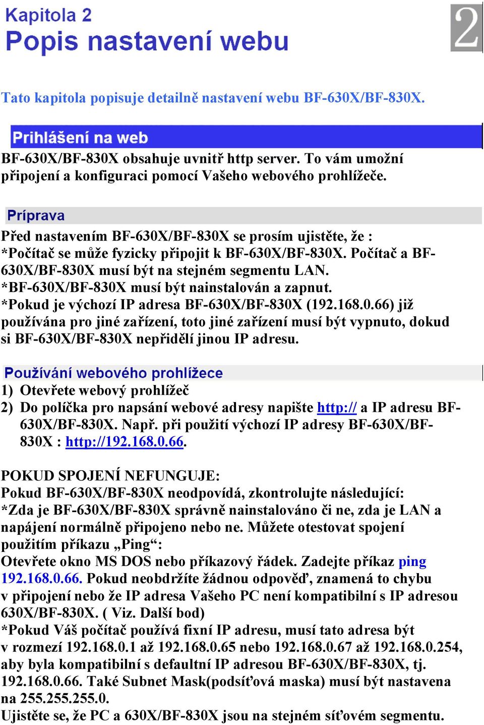 *BF-630X/BF-830X musí být nainstalován a zapnut. *Pokud je výchozí IP adresa BF-630X/BF-830X (192.168.0.66) již používána pro jiné zařízení, toto jiné zařízení musí být vypnuto, dokud si BF-630X/BF-830X nepřidělí jinou IP adresu.