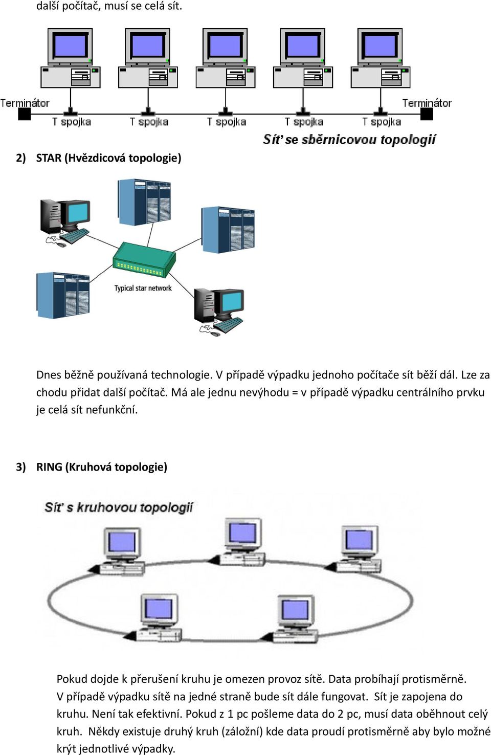 3) RING (Kruhová topologie) Pokud dojde k přerušení kruhu je omezen provoz sítě. Data probíhají protisměrně.