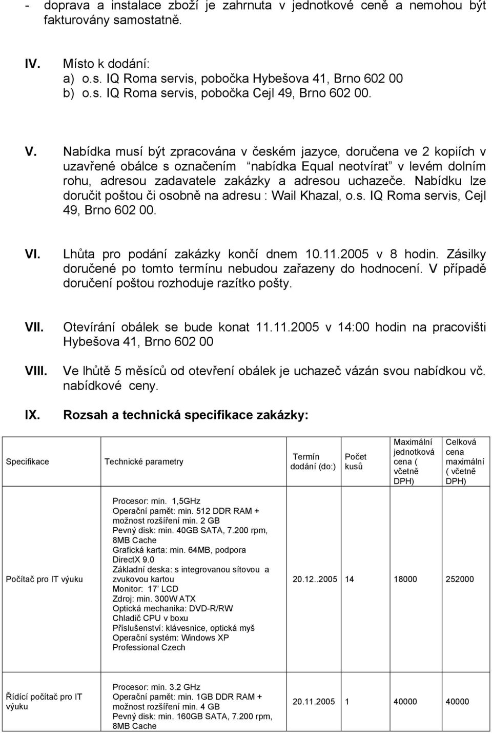 Nabídku lze doručit poštou či osobně na adresu : Wail Khazal, o.s. IQ Roma servis, Cejl 49, Brno 602 00. VI. Lhůta pro podání zakázky končí dnem 10.11.2005 v 8 hodin.