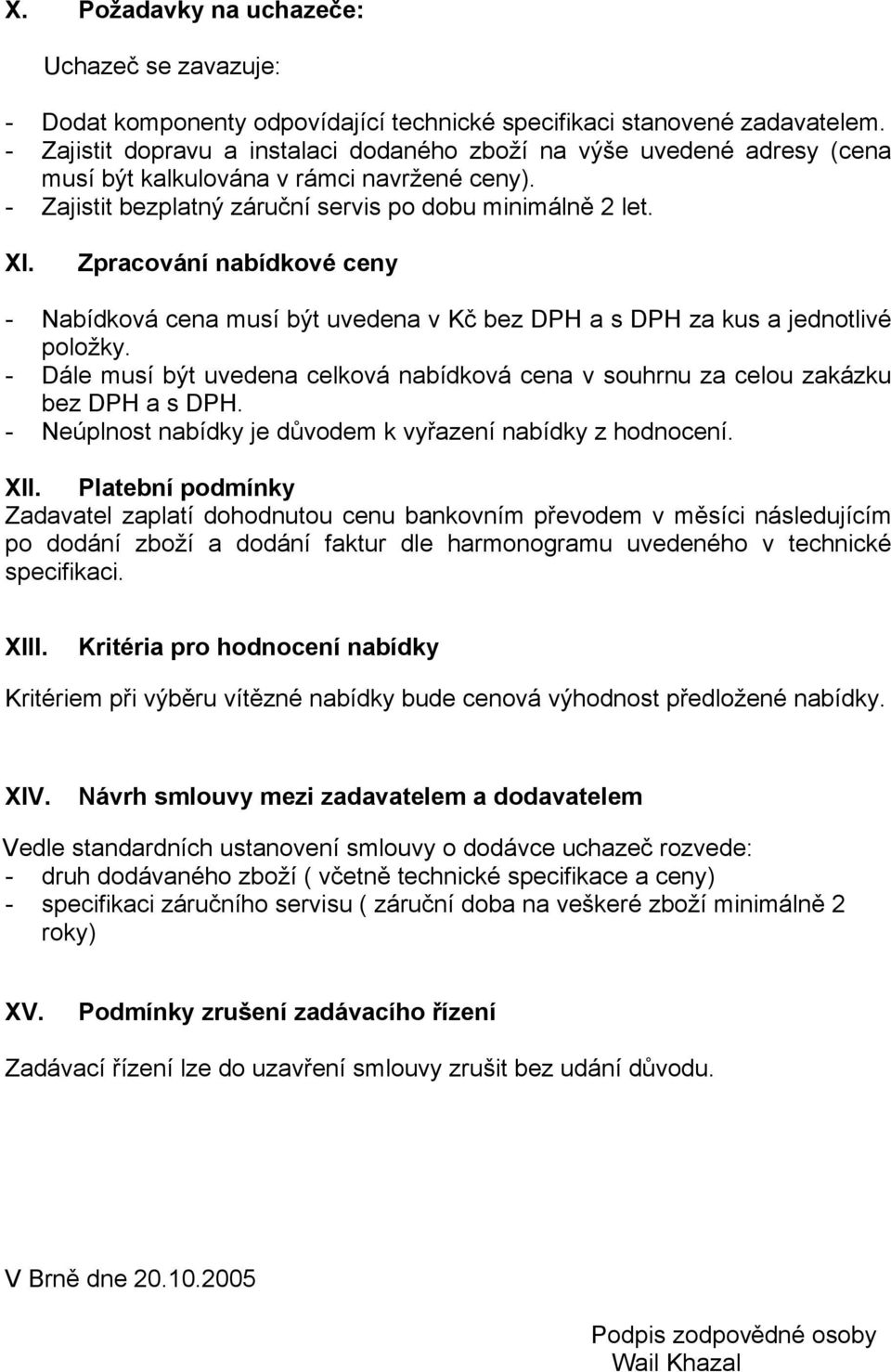 Zpracování nabídkové ceny - Nabídková cena musí být uvedena v Kč bez DPH a s DPH za kus a jednotlivé položky. - Dále musí být uvedena celková nabídková cena v souhrnu za celou zakázku bez DPH a s DPH.