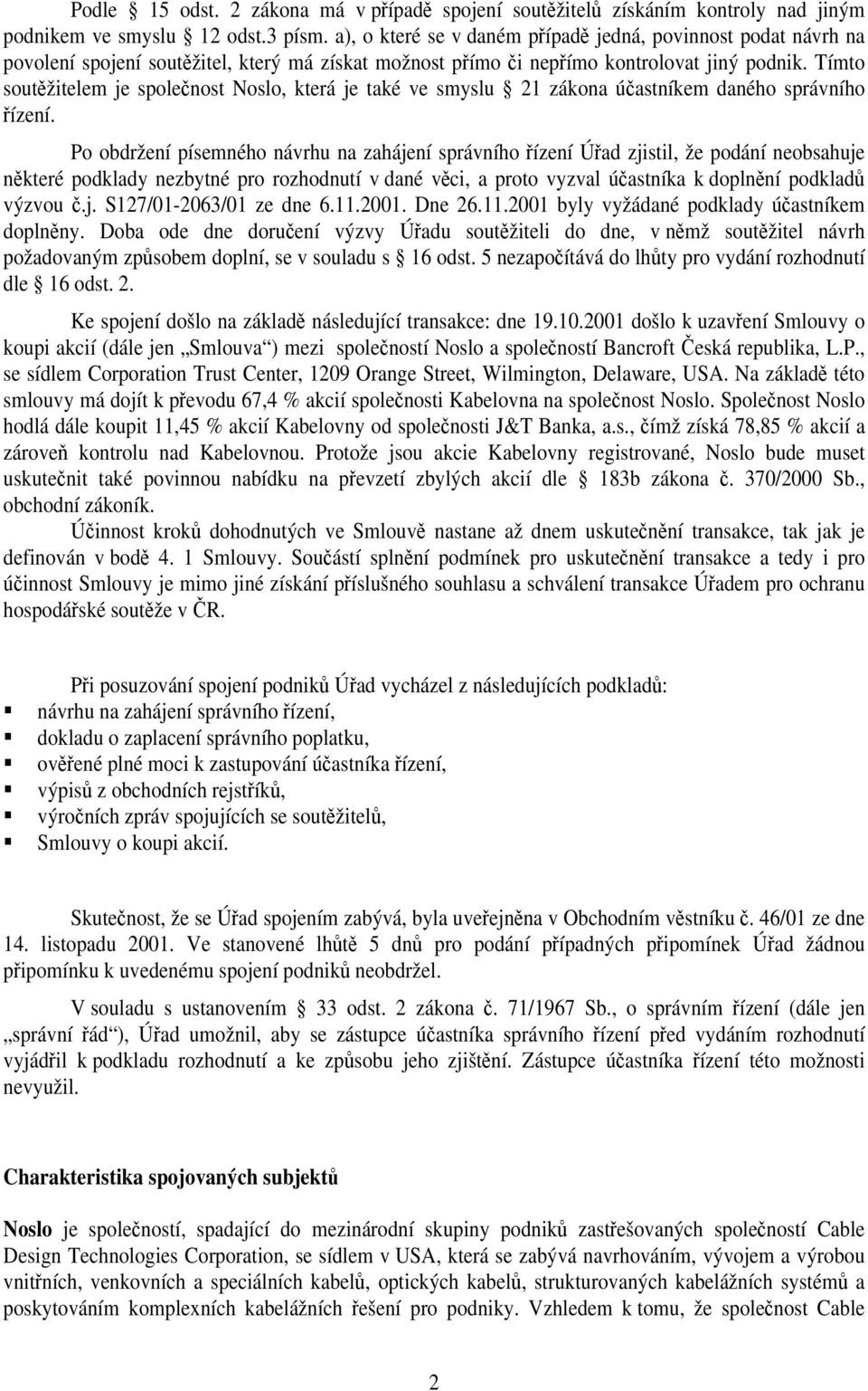 Tímto soutěžitelem je společnost Noslo, která je také ve smyslu 21 zákona účastníkem daného správního řízení.