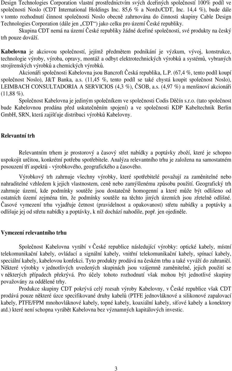 Skupina CDT nemá na území České republiky žádné dceřiné společnosti, své produkty na český trh pouze dováží.