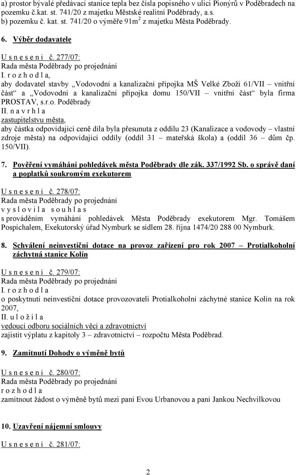 , aby dodavatel stavby Vodovodní a kanalizační přípojka MŠ Velké Zboží 61/VII vnitřní část a Vodovodní a kanalizační přípojka domu 150/VII vnitřní část byla firma PROSTAV, s.r.o. Poděbrady II.