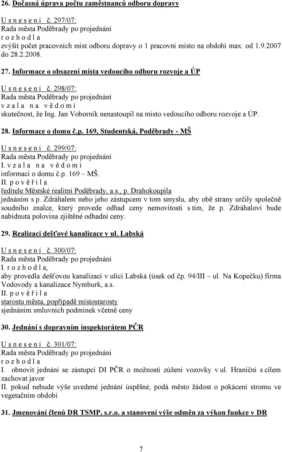 Informace o domu č.p. 169, Studentská, Poděbrady - MŠ U s n e s e n í č. 299/07: I. v z a l a n a v ě d o m í informaci o domu č.p. 169 MŠ. II. p o v ě ř i l a ředitele Městské realitní Poděbrady, a.