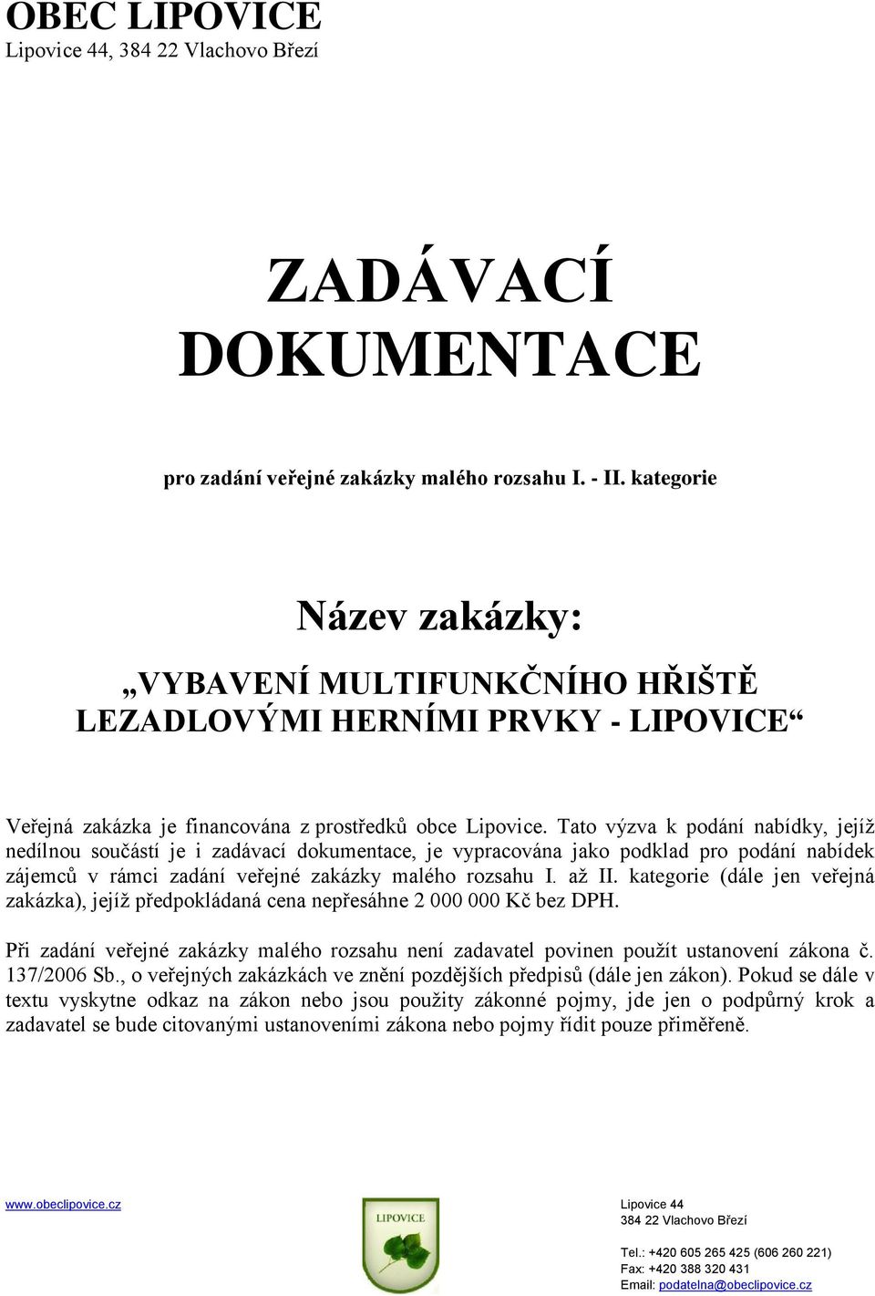 Tato výzva k podání nabídky, jejíž nedílnou součástí je i zadávací dokumentace, je vypracována jako podklad pro podání nabídek zájemců v rámci zadání veřejné zakázky malého rozsahu I. až II.