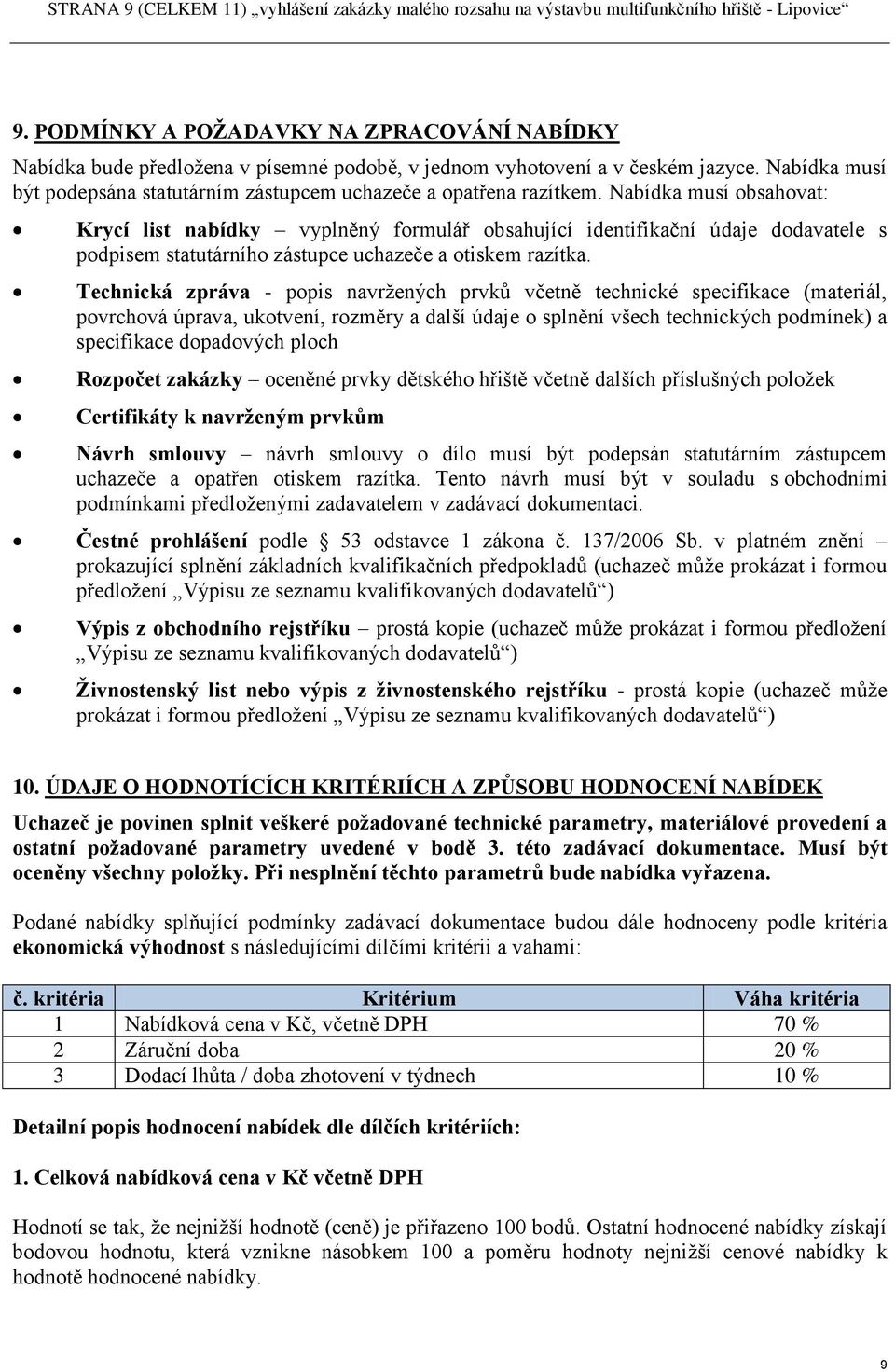 Nabídka musí být podepsána statutárním zástupcem uchazeče a opatřena razítkem.