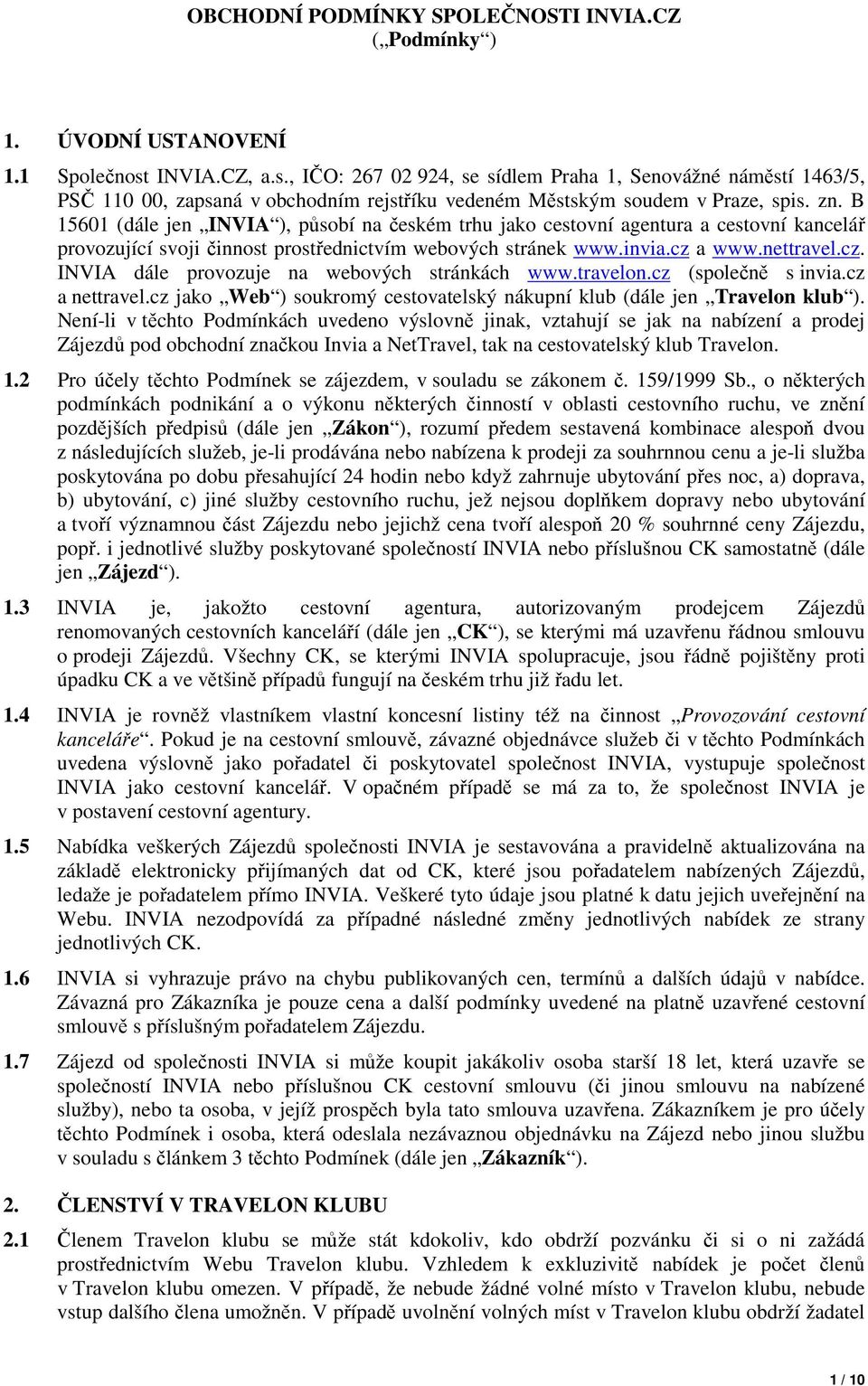 B 15601 (dále jen INVIA ), působí na českém trhu jako cestovní agentura a cestovní kancelář provozující svoji činnost prostřednictvím webových stránek www.invia.cz 