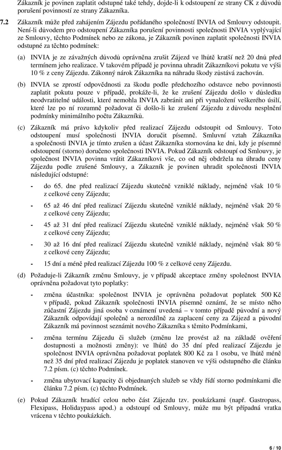 Není-li důvodem pro odstoupení Zákazníka porušení povinnosti společnosti INVIA vyplývající ze Smlouvy, těchto Podmínek nebo ze zákona, je Zákazník povinen zaplatit společnosti INVIA odstupné za