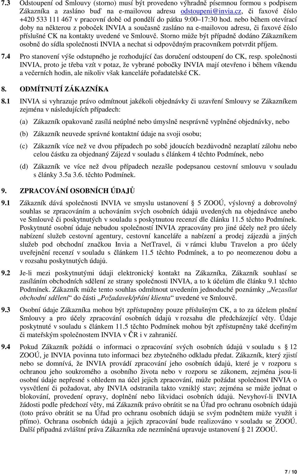 nebo během otevírací doby na některou z poboček INVIA a současně zasláno na e-mailovou adresu, či faxové číslo příslušné CK na kontakty uvedené ve Smlouvě.