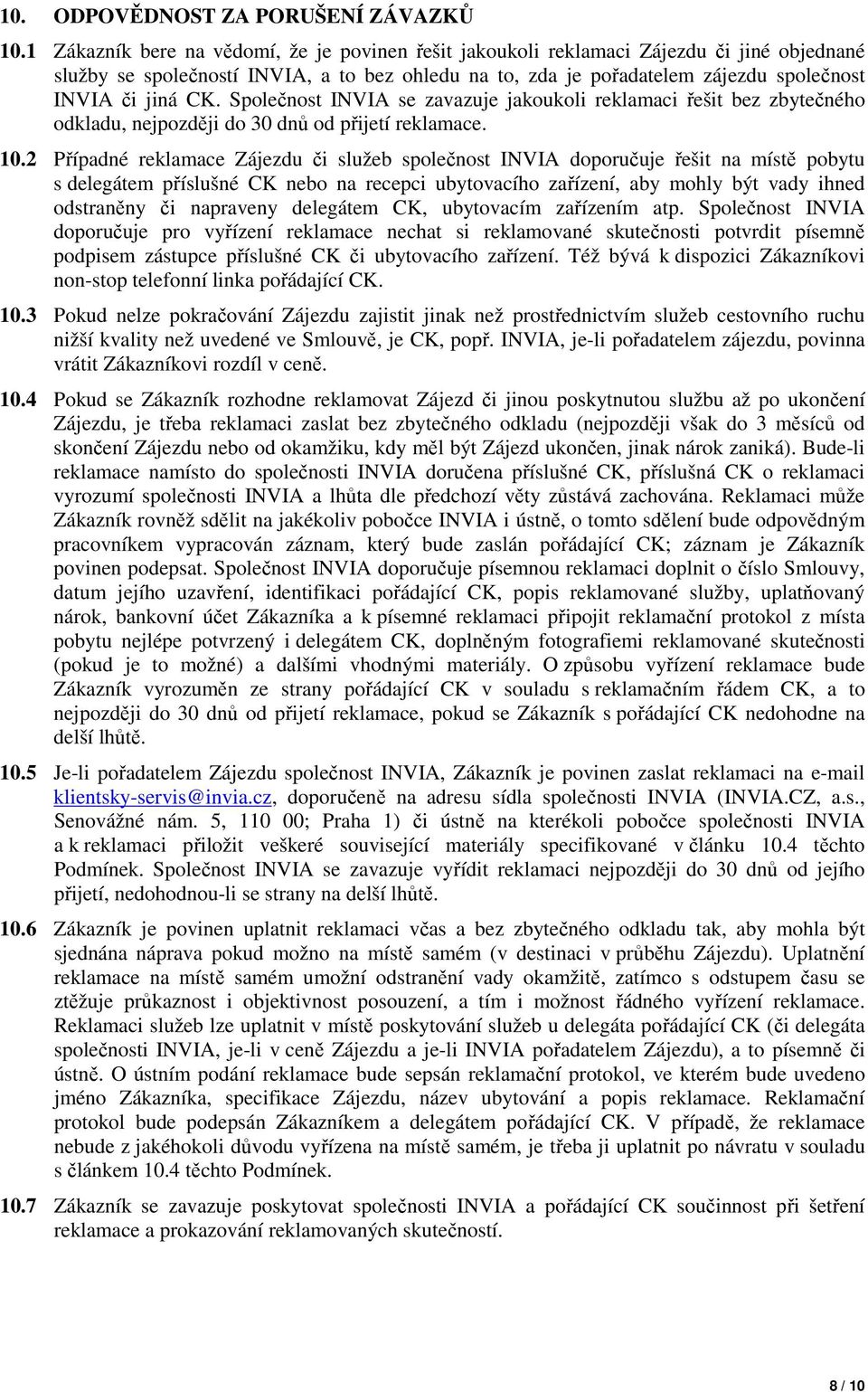 Společnost INVIA se zavazuje jakoukoli reklamaci řešit bez zbytečného odkladu, nejpozději do 30 dnů od přijetí reklamace. 10.