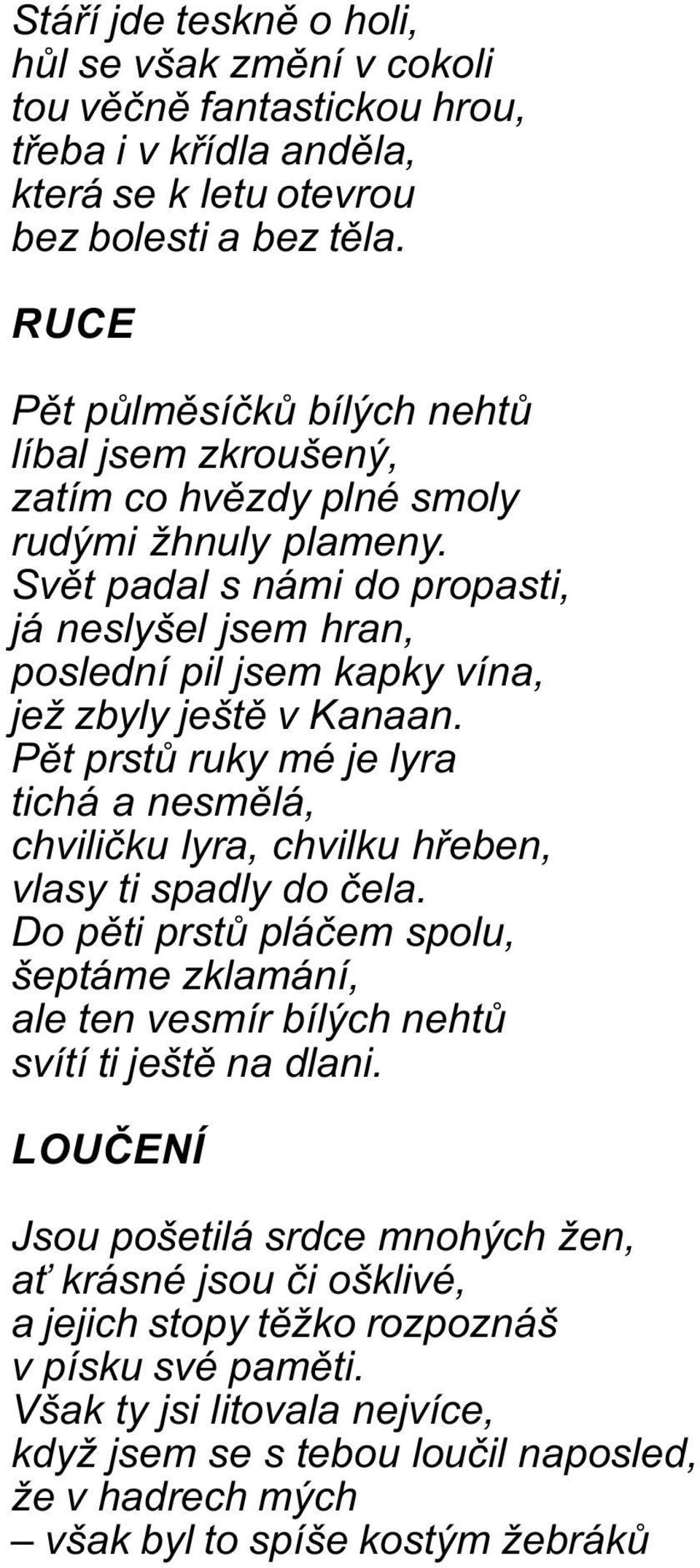 Svìt padal s námi do propasti, já neslyšel jsem hran, poslední pil jsem kapky vína, jež zbyly ještì v Kanaan.