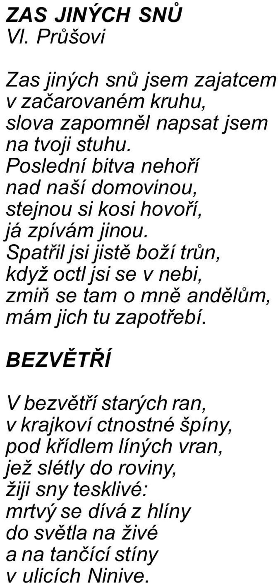 Spatøil jsi jistì boží trùn, když octl jsi se v nebi, zmiò se tam o mnì andìlùm, mám jich tu zapotøebí.