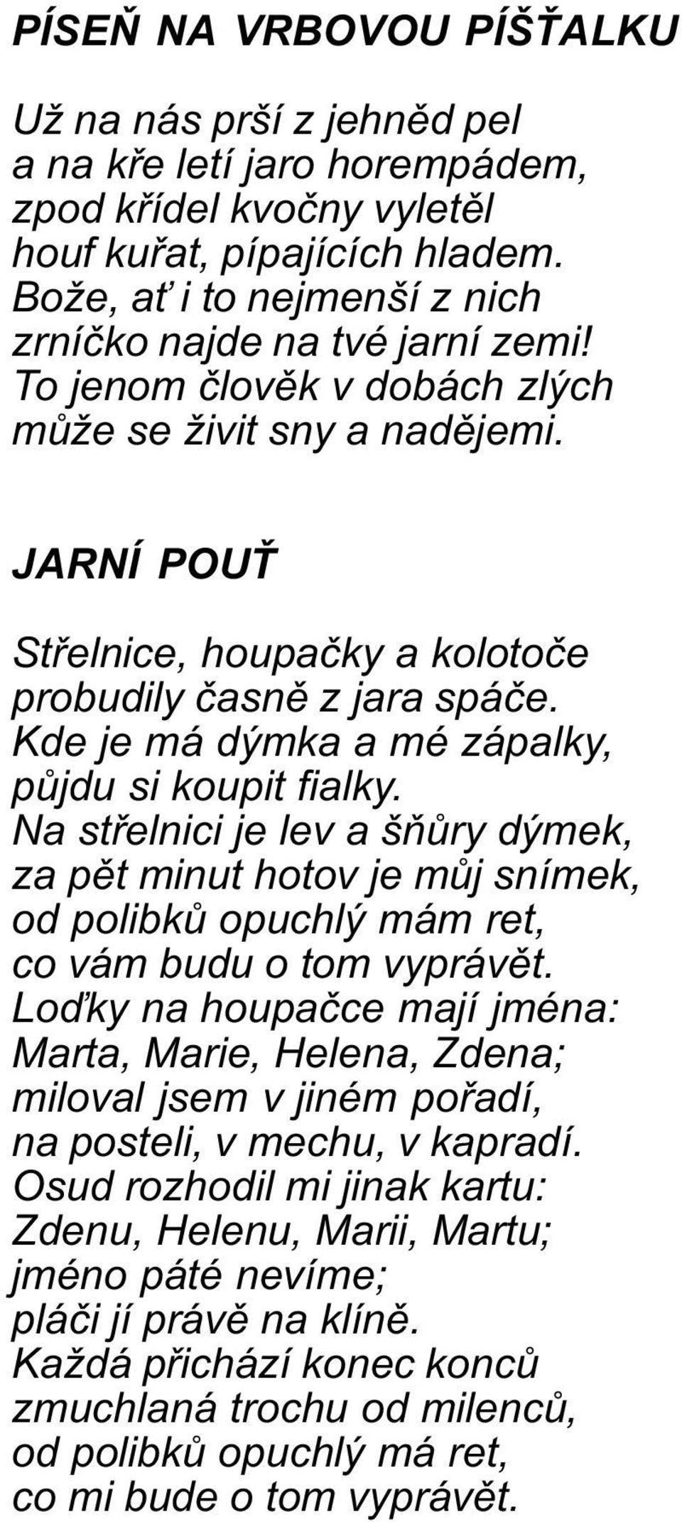 Kde je má dýmka a mé zápalky, pùjdu si koupit fialky. Na støelnici je lev a šòùry dýmek, za pìt minut hotov je mùj snímek, od polibkù opuchlý mám ret, co vám budu o tom vyprávìt.