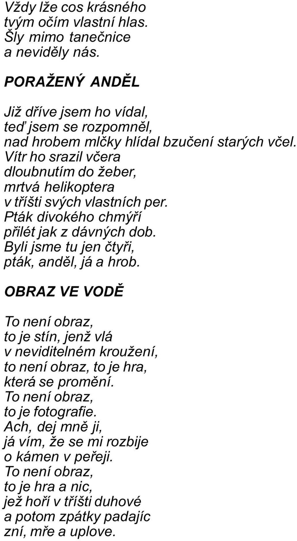 Vítr ho srazil vèera dloubnutím do žeber, mrtvá helikoptera v tøíšti svých vlastních per. Pták divokého chmýøí pøilét jak z dávných dob.