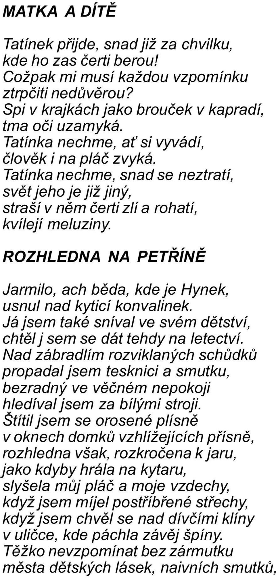 ROZHLEDNA NA PETØÍNÌ Jarmilo, ach bìda, kde je Hynek, usnul nad kyticí konvalinek. Já jsem také sníval ve svém dìtství, chtìl j sem se dát tehdy na letectví.