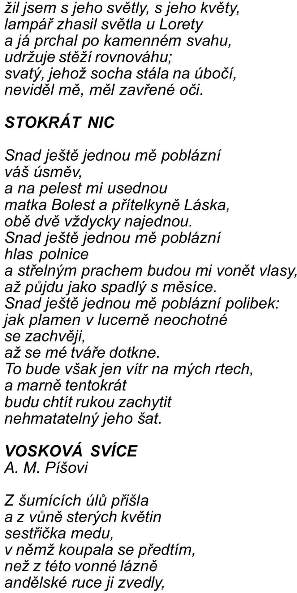 Snad ještì jednou mì poblázní hlas polnice a støelným prachem budou mi vonìt vlasy, až pùjdu jako spadlý s mìsíce.